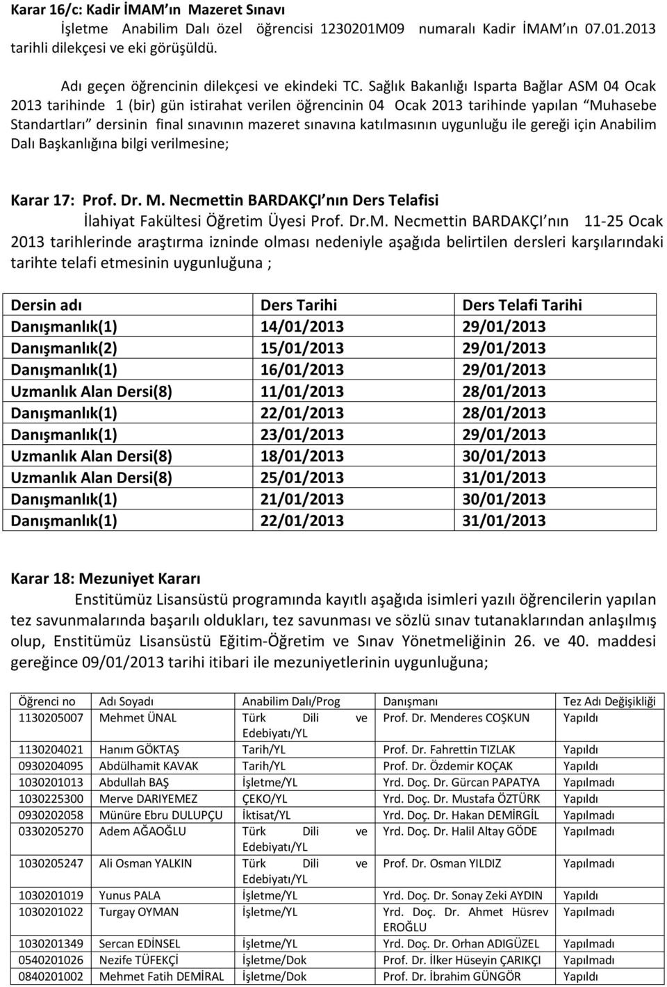 Sağlık Bakanlığı Isparta Bağlar ASM 04 Ocak 2013 tarihinde 1 (bir) gün istirahat verilen öğrencinin 04 Ocak 2013 tarihinde yapılan Muhasebe Standartları dersinin final sınavının mazeret sınavına