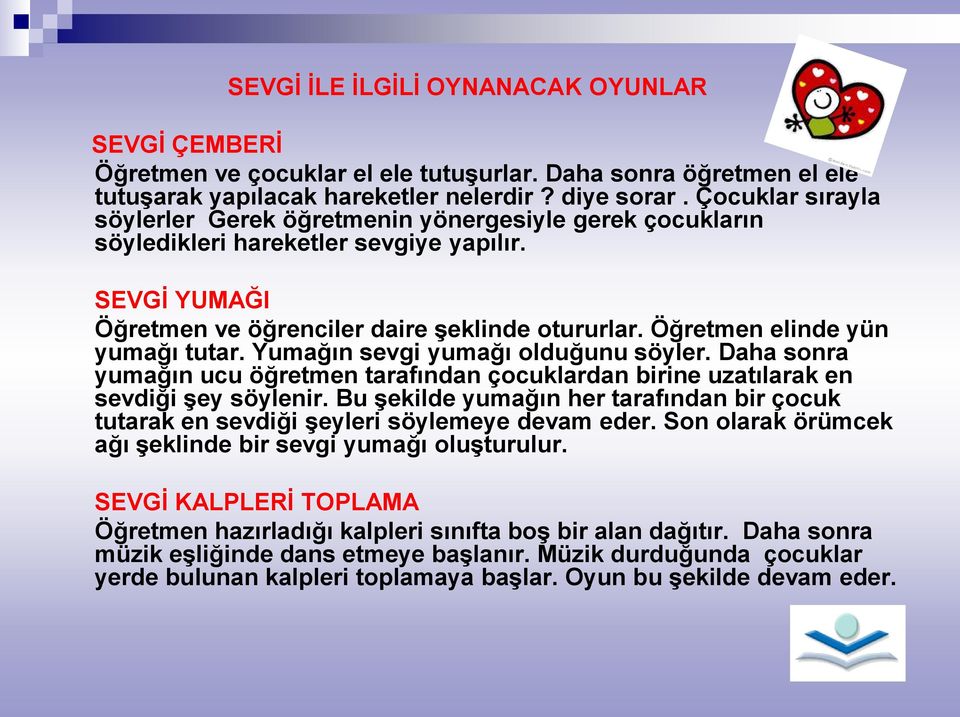 Öğretmen elinde yün yumağı tutar. Yumağın sevgi yumağı olduğunu söyler. Daha sonra yumağın ucu öğretmen tarafından çocuklardan birine uzatılarak en sevdiği şey söylenir.