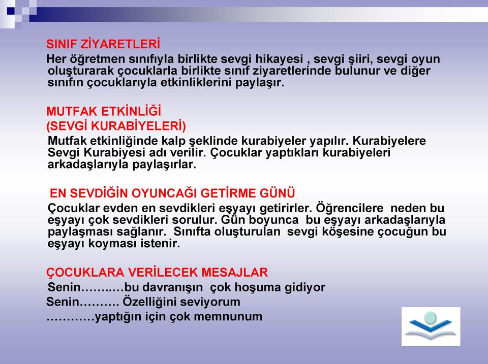 Çocuklar yaptıkları kurabiyeleri arkadaşlarıyla paylaşırlar. EN SEVDİĞİN OYUNCAĞI GETİRME GÜNÜ Çocuklar evden en sevdikleri eşyayı getirirler. Öğrencilere neden bu eşyayı çok sevdikleri sorulur.