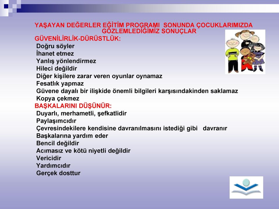 karşısındakinden saklamaz Kopya çekmez BAŞKALARINI DÜŞÜNÜR: Duyarlı, merhametli, şefkatlidir Paylaşımcıdır Çevresindekilere kendisine