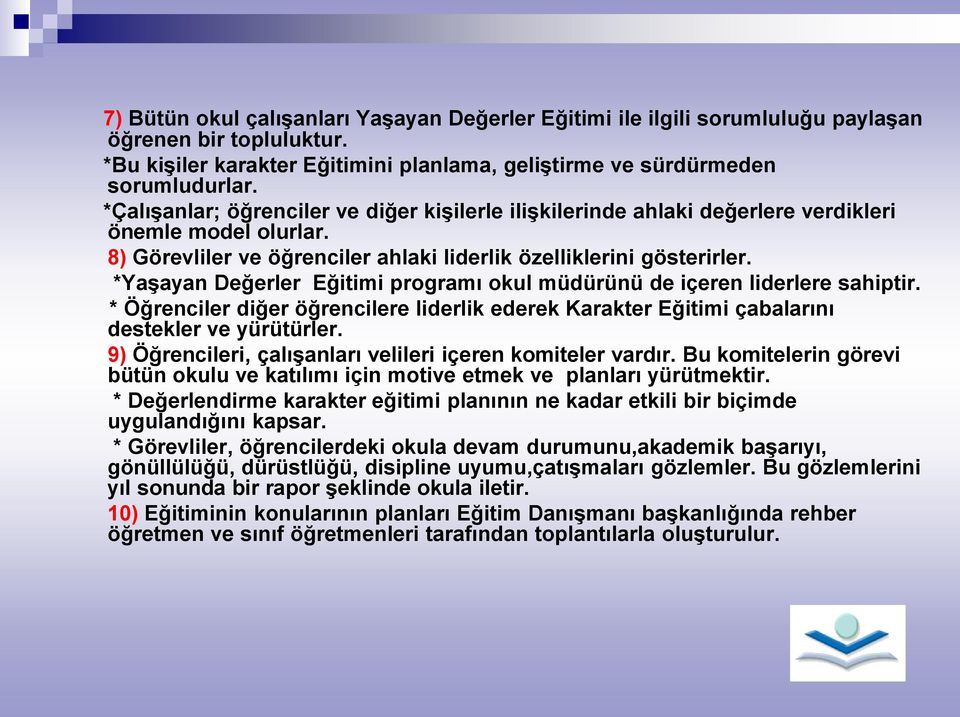 *Yaşayan Değerler Eğitimi programı okul müdürünü de içeren liderlere sahiptir. * Öğrenciler diğer öğrencilere liderlik ederek Karakter Eğitimi çabalarını destekler ve yürütürler.