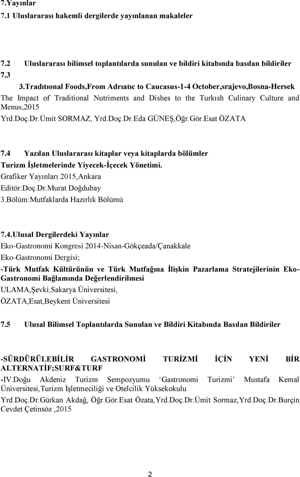 Doç.Dr.Eda GÜNEŞ,Öğr.Gör.Esat ÖZATA 7.4 Yazılan Uluslararası kitaplar veya kitaplarda bölümler Turizm İşletmelerinde Yiyecek-İçecek Yönetimi. Grafiker Yayınları 2015,Ankara Editör:Doç.Dr.Murat Doğdubay 3.