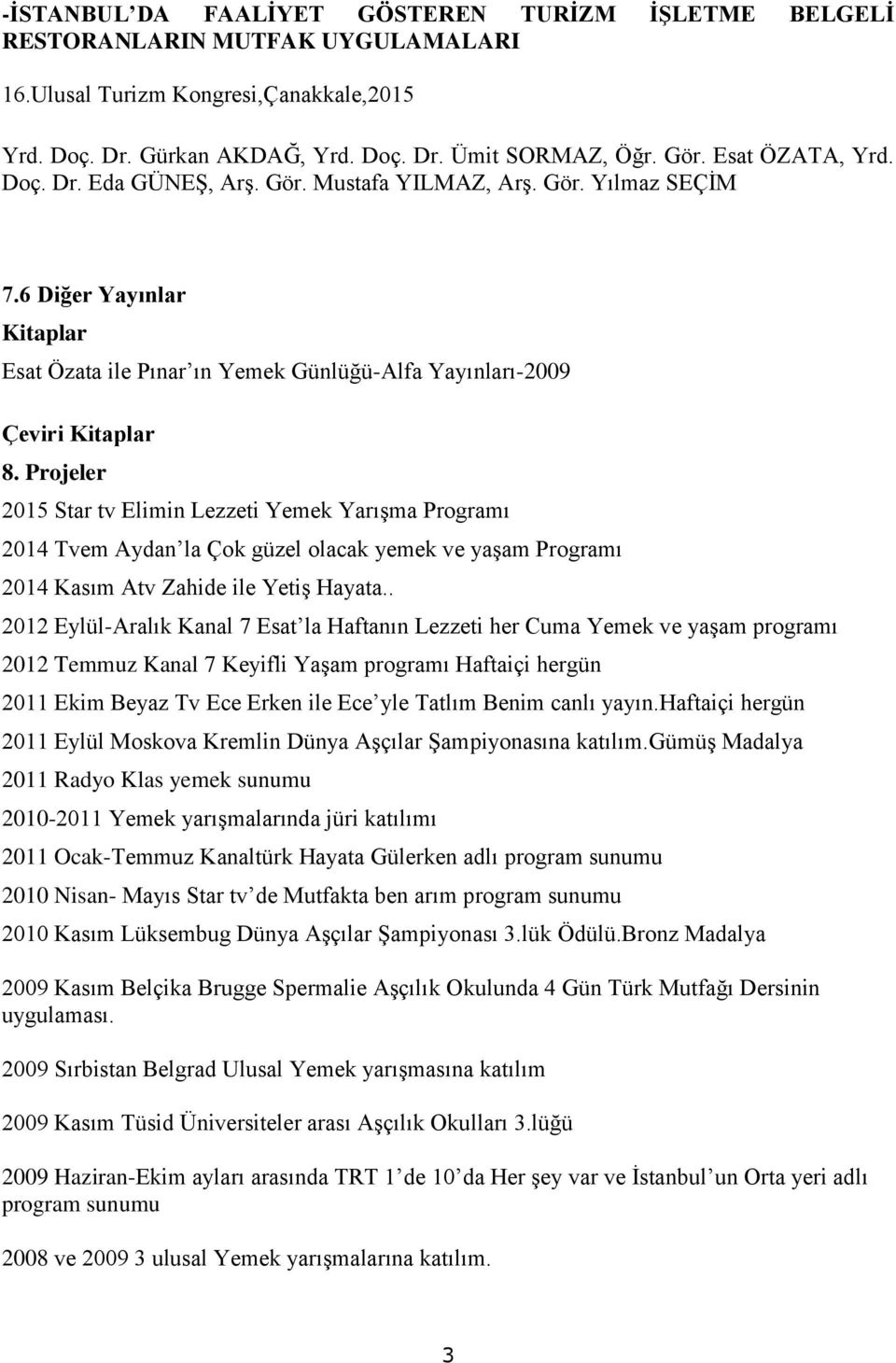 Projeler 2015 Star tv Elimin Lezzeti Yemek Yarışma Programı 2014 Tvem Aydan la Çok güzel olacak yemek ve yaşam Programı 2014 Kasım Atv Zahide ile Yetiş Hayata.