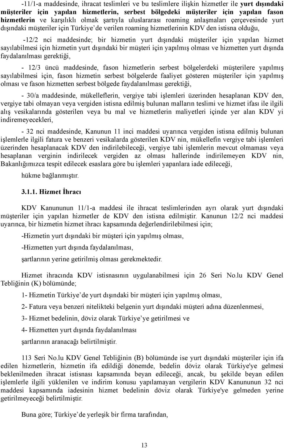 hizmetin yurt dışındaki müşteriler için yapılan hizmet sayılabilmesi için hizmetin yurt dışındaki bir müşteri için yapılmış olması ve hizmetten yurt dışında faydalanılması gerektiği, - 12/3 üncü