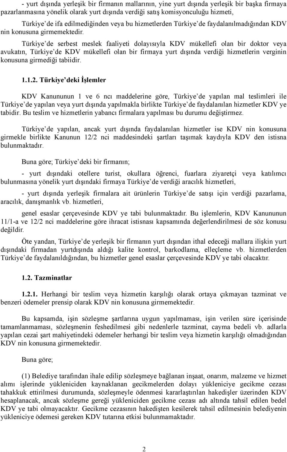 Türkiye de serbest meslek faaliyeti dolayısıyla KDV mükellefi olan bir doktor veya avukatın, Türkiye de KDV mükellefi olan bir firmaya yurt dışında verdiği hizmetlerin verginin konusuna girmediği