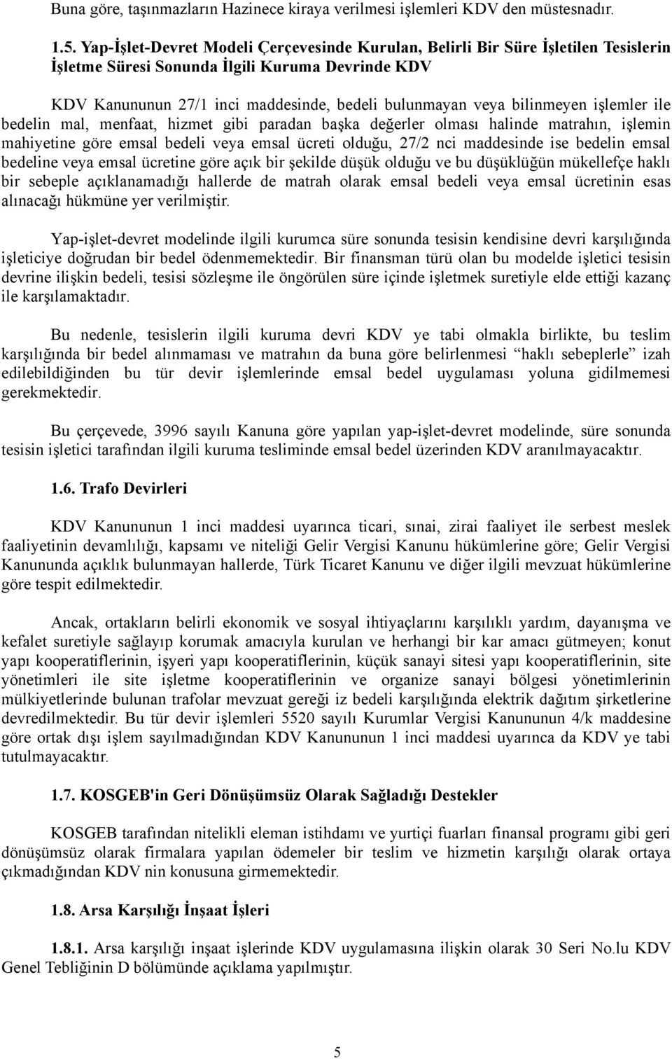 bilinmeyen işlemler ile bedelin mal, menfaat, hizmet gibi paradan başka değerler olması halinde matrahın, işlemin mahiyetine göre emsal bedeli veya emsal ücreti olduğu, 27/2 nci maddesinde ise