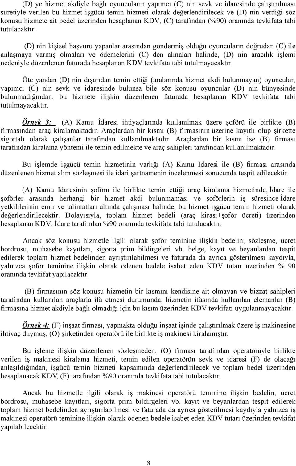 (D) nin kişisel başvuru yapanlar arasından göndermiş olduğu oyuncuların doğrudan (C) ile anlaşmaya varmış olmaları ve ödemelerini (C) den almaları halinde, (D) nin aracılık işlemi nedeniyle