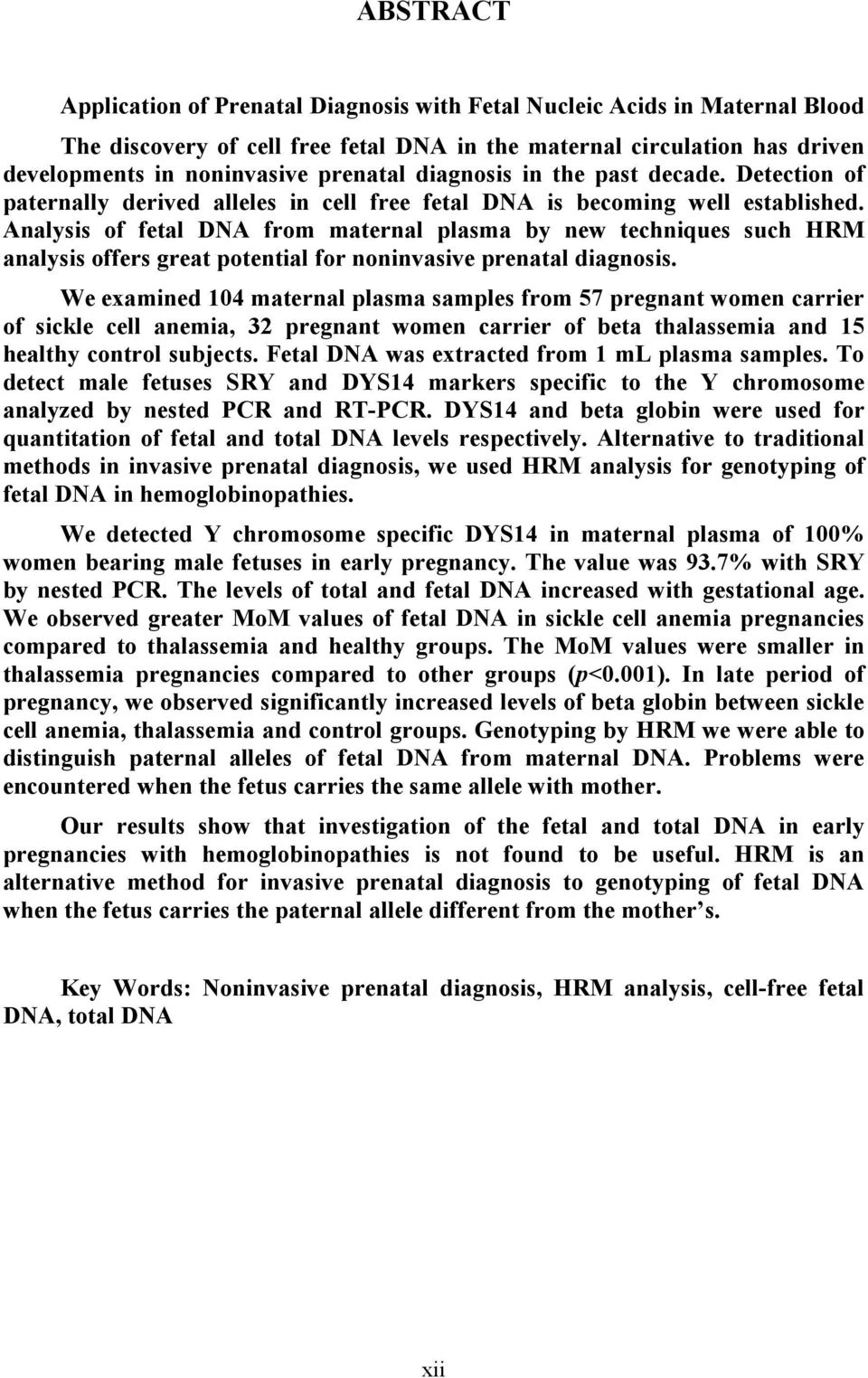 Analysis of fetal DNA from maternal plasma by new techniques such HRM analysis offers great potential for noninvasive prenatal diagnosis.