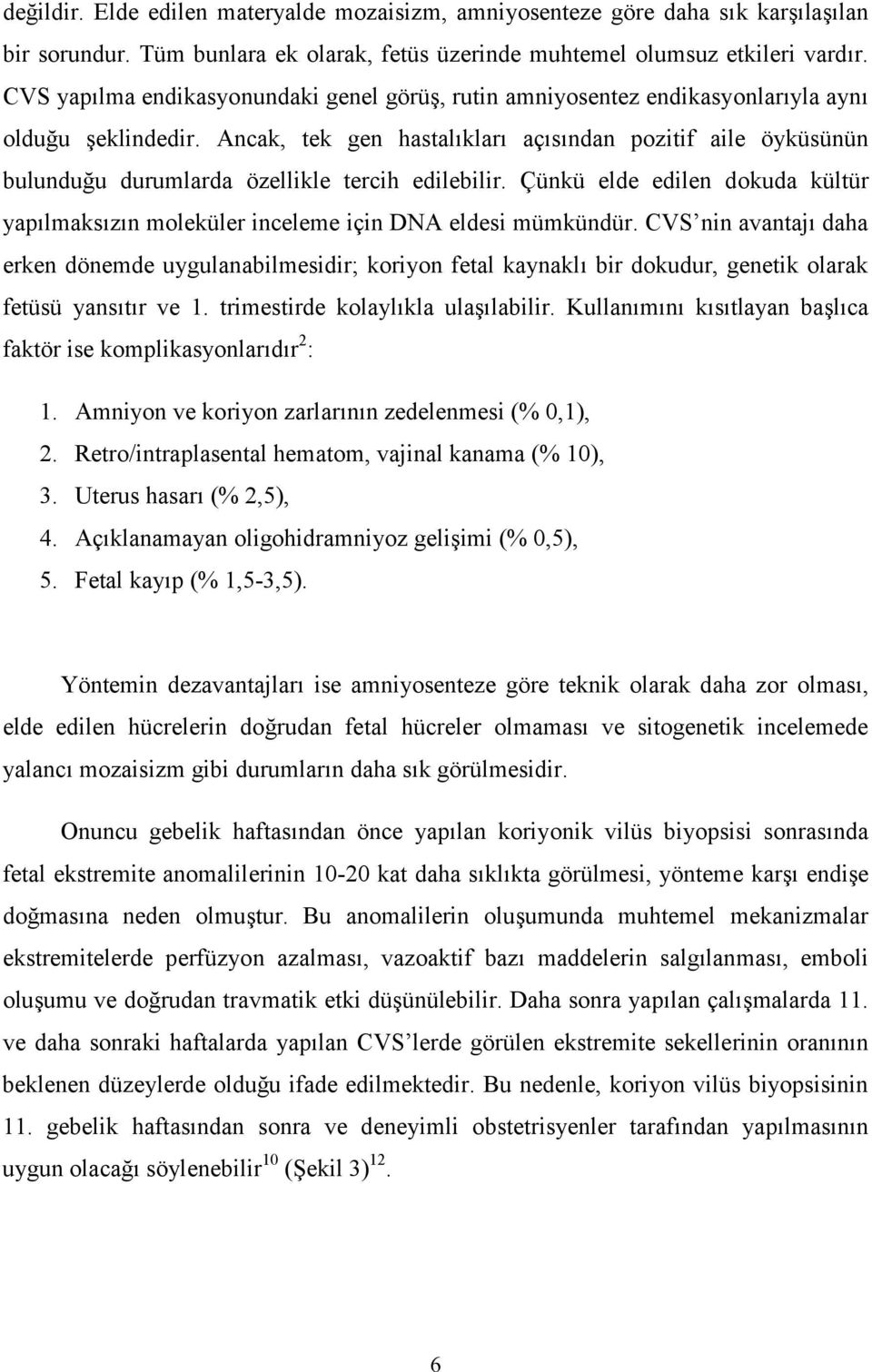 Ancak, tek gen hastalıkları açısından pozitif aile öyküsünün bulunduğu durumlarda özellikle tercih edilebilir.