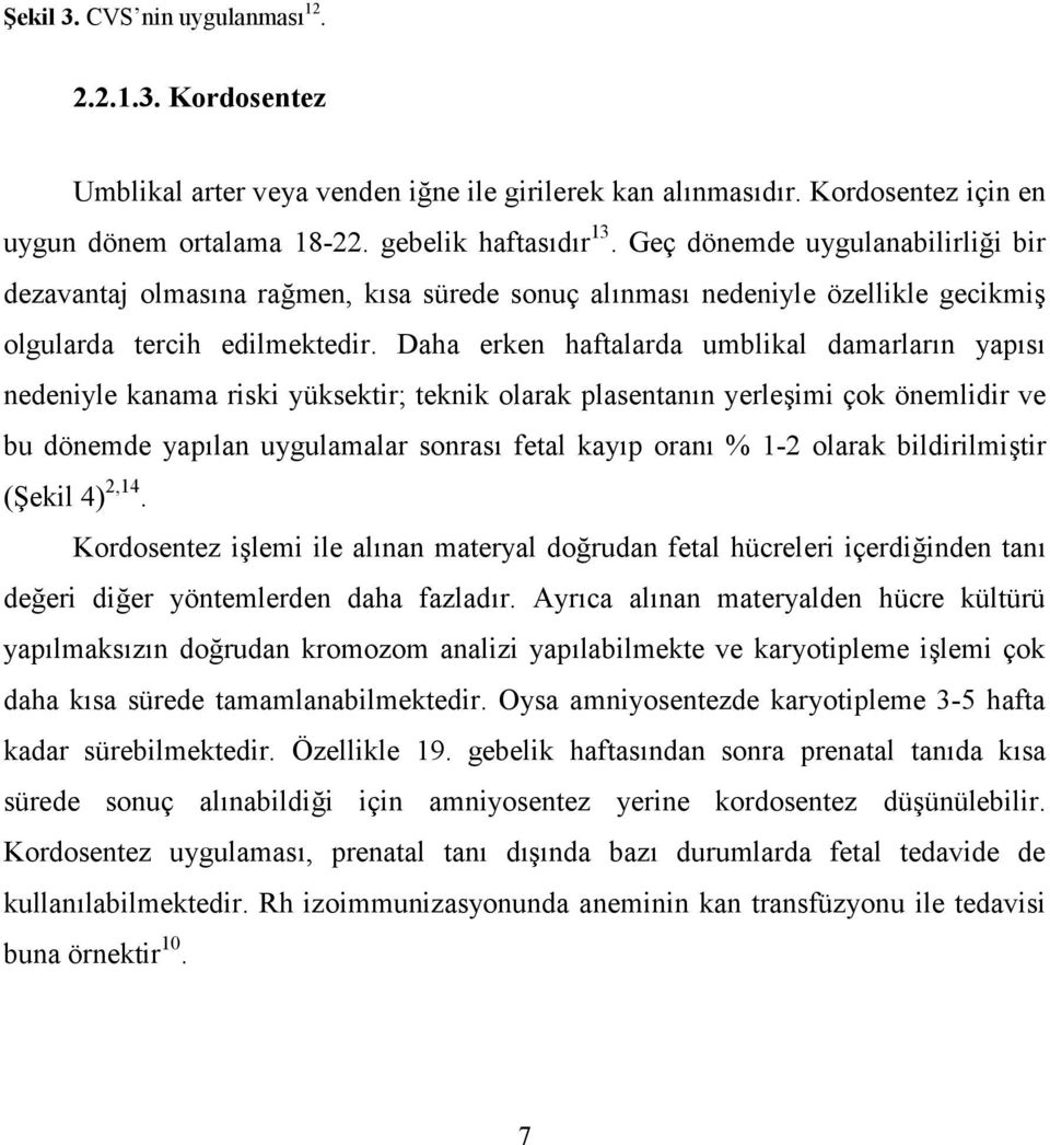 Daha erken haftalarda umblikal damarların yapısı nedeniyle kanama riski yüksektir; teknik olarak plasentanın yerleşimi çok önemlidir ve bu dönemde yapılan uygulamalar sonrası fetal kayıp oranı % 1-2