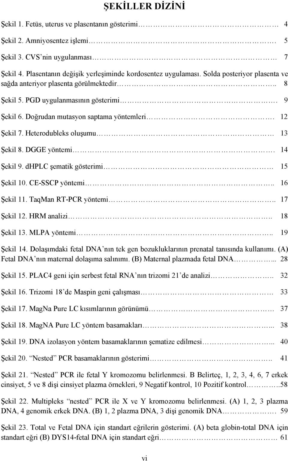 Heterodubleks oluşumu 13 Şekil 8. DGGE yöntemi. 14 Şekil 9. dhplc şematik gösterimi 15 Şekil 10. CE-SSCP yöntemi.. 16 Şekil 11. TaqMan RT-PCR yöntemi.. 17 Şekil 12. HRM analizi.. 18 Şekil 13.