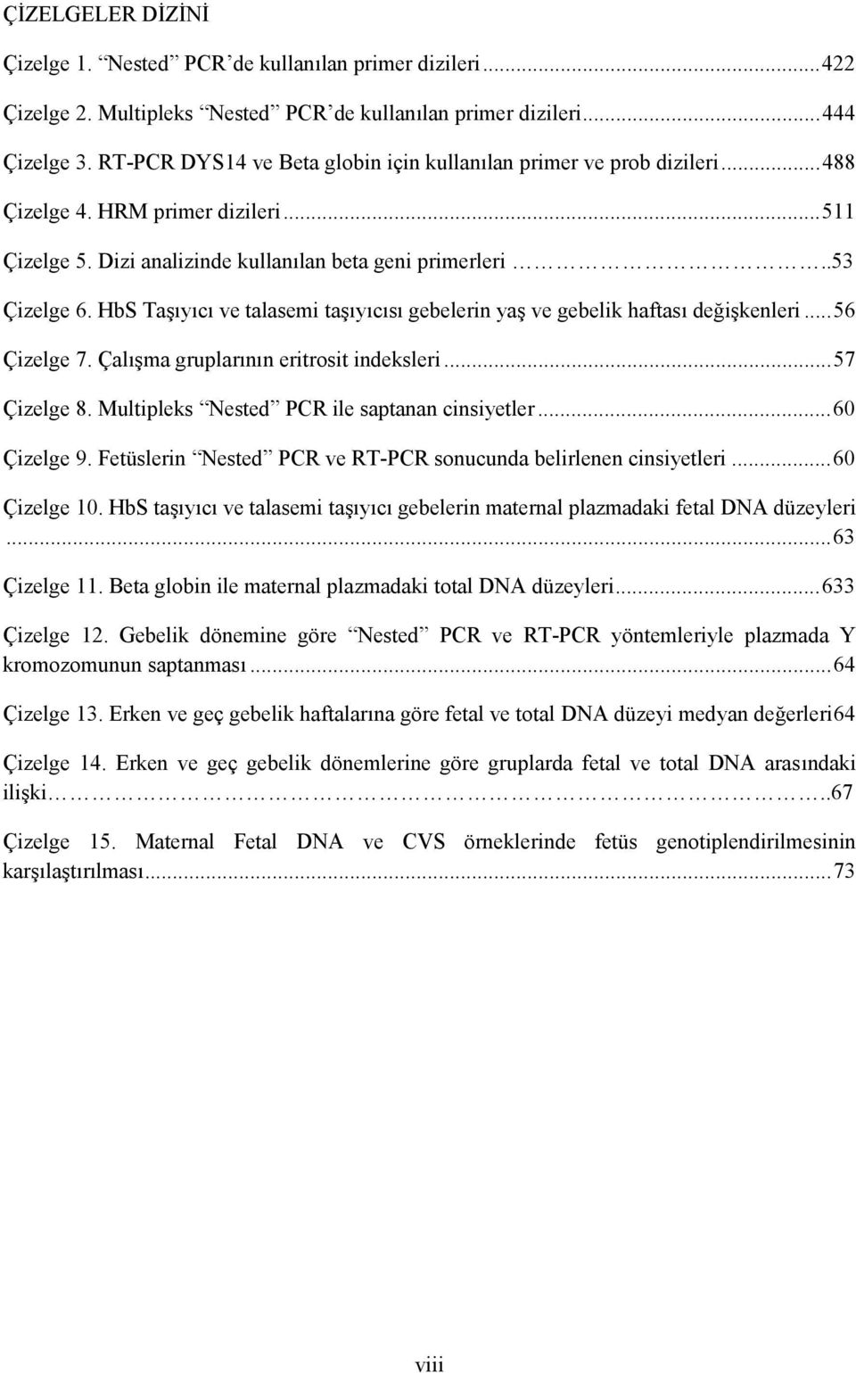 HbS Taşıyıcı ve talasemi taşıyıcısı gebelerin yaş ve gebelik haftası değişkenleri... 56 Çizelge 7. Çalışma gruplarının eritrosit indeksleri... 57 Çizelge 8.