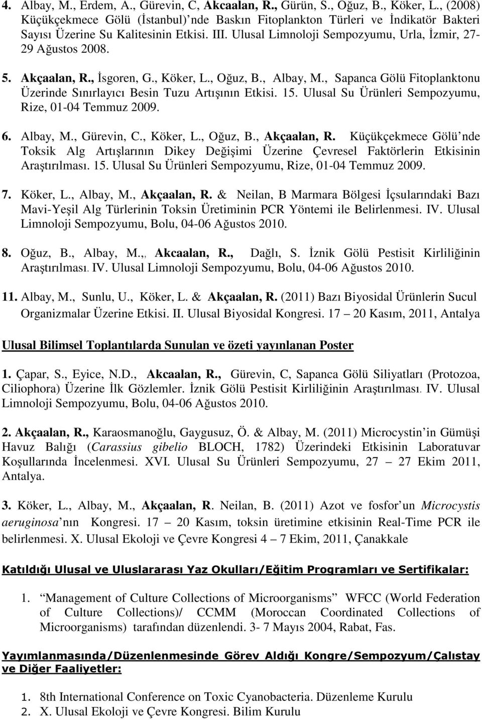 Akçaalan, R., İsgoren, G., Köker, L., Oğuz, B., Albay, M., Sapanca Gölü Fitoplanktonu Üzerinde Sınırlayıcı Besin Tuzu Artışının Etkisi. 15. Ulusal Su Ürünleri Sempozyumu, Rize, 01-04 Temmuz 2009. 6.