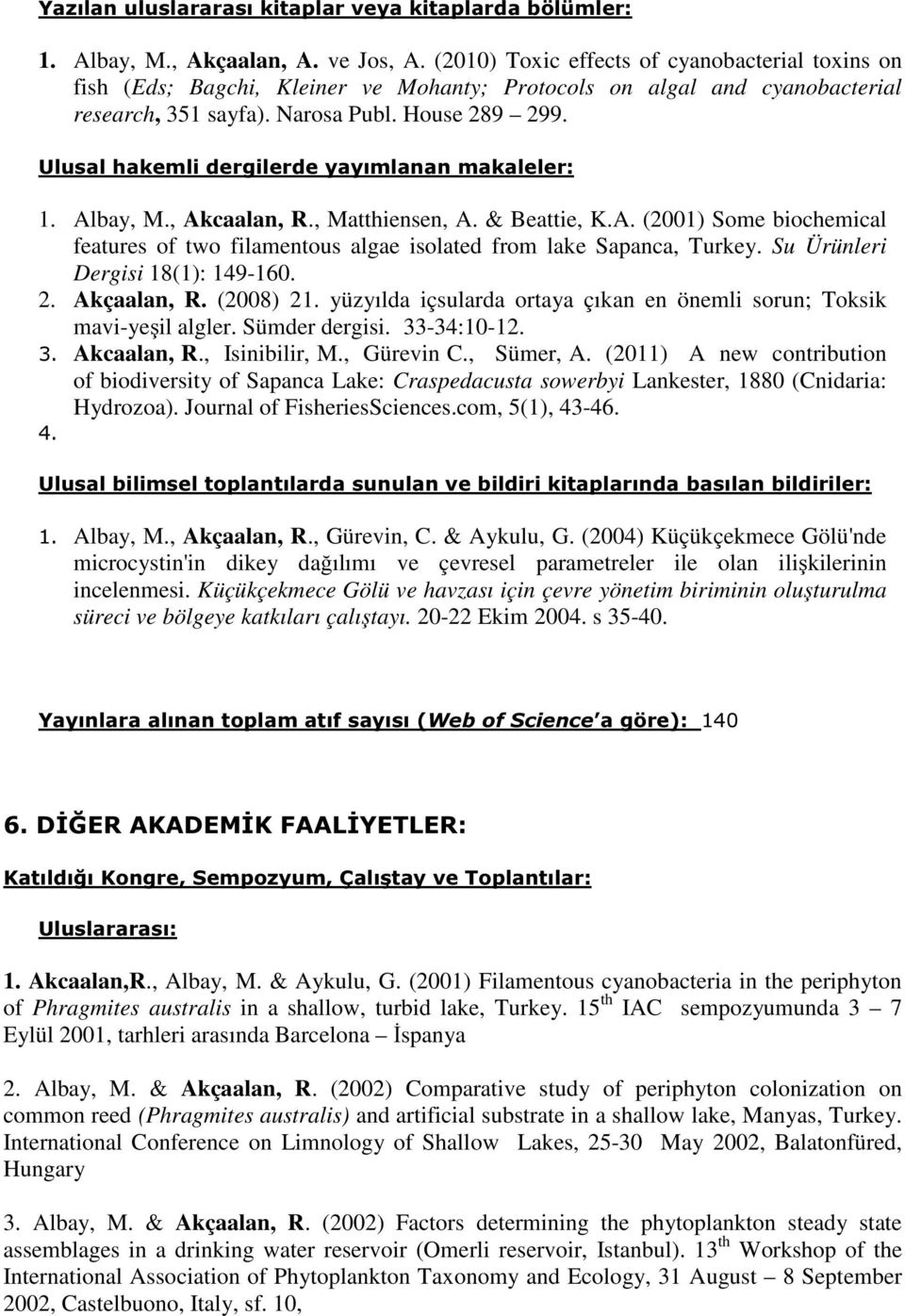Ulusal hakemli dergilerde yayımlanan makaleler: 1. Albay, M., Akcaalan, R., Matthiensen, A. & Beattie, K.A. (2001) Some biochemical features of two filamentous algae isolated from lake Sapanca, Turkey.