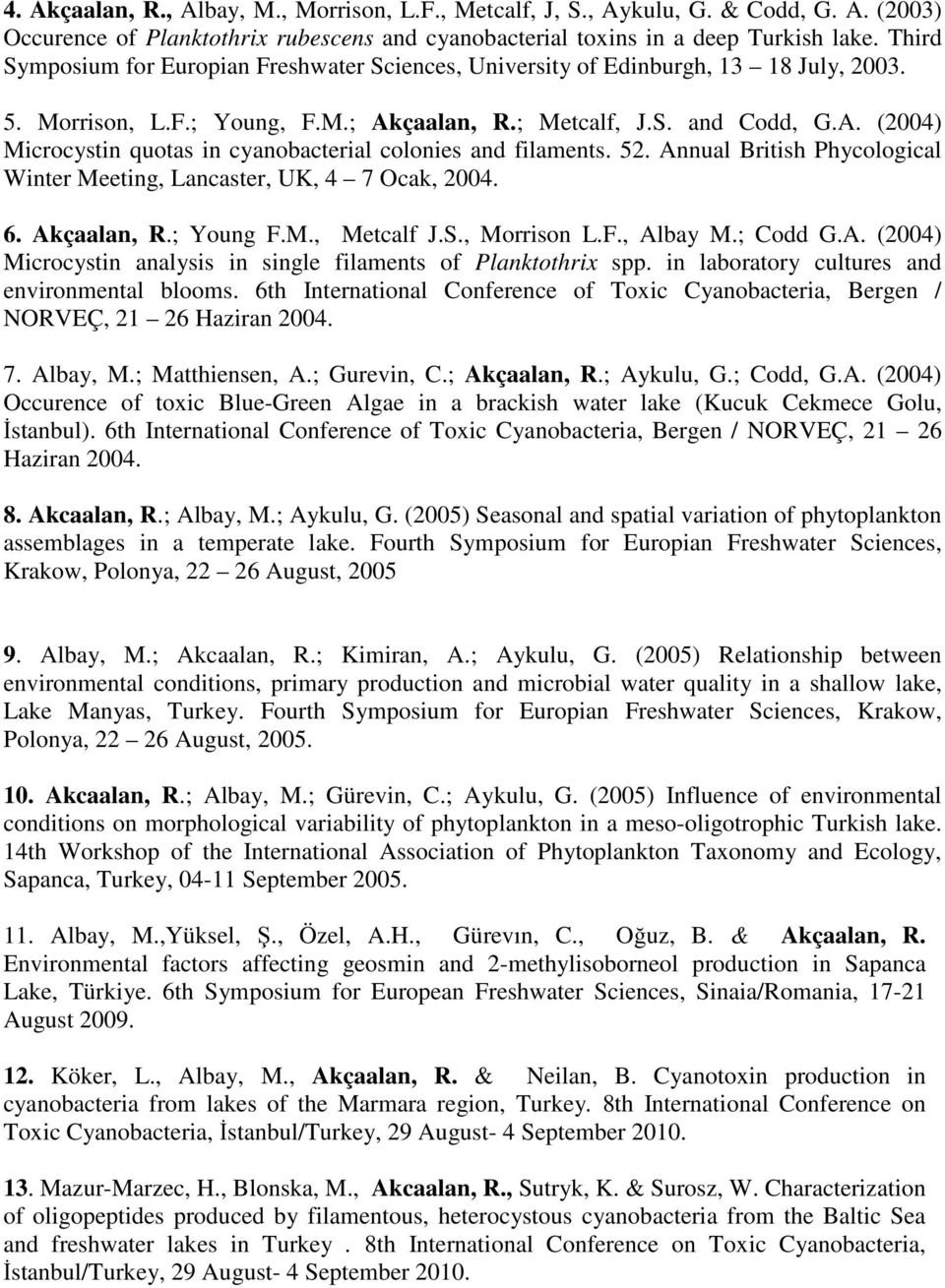 52. Annual British Phycological Winter Meeting, Lancaster, UK, 4 7 Ocak, 2004. 6. Akçaalan, R.; Young F.M., Metcalf J.S., Morrison L.F., Albay M.; Codd G.A. (2004) Microcystin analysis in single filaments of Planktothrix spp.