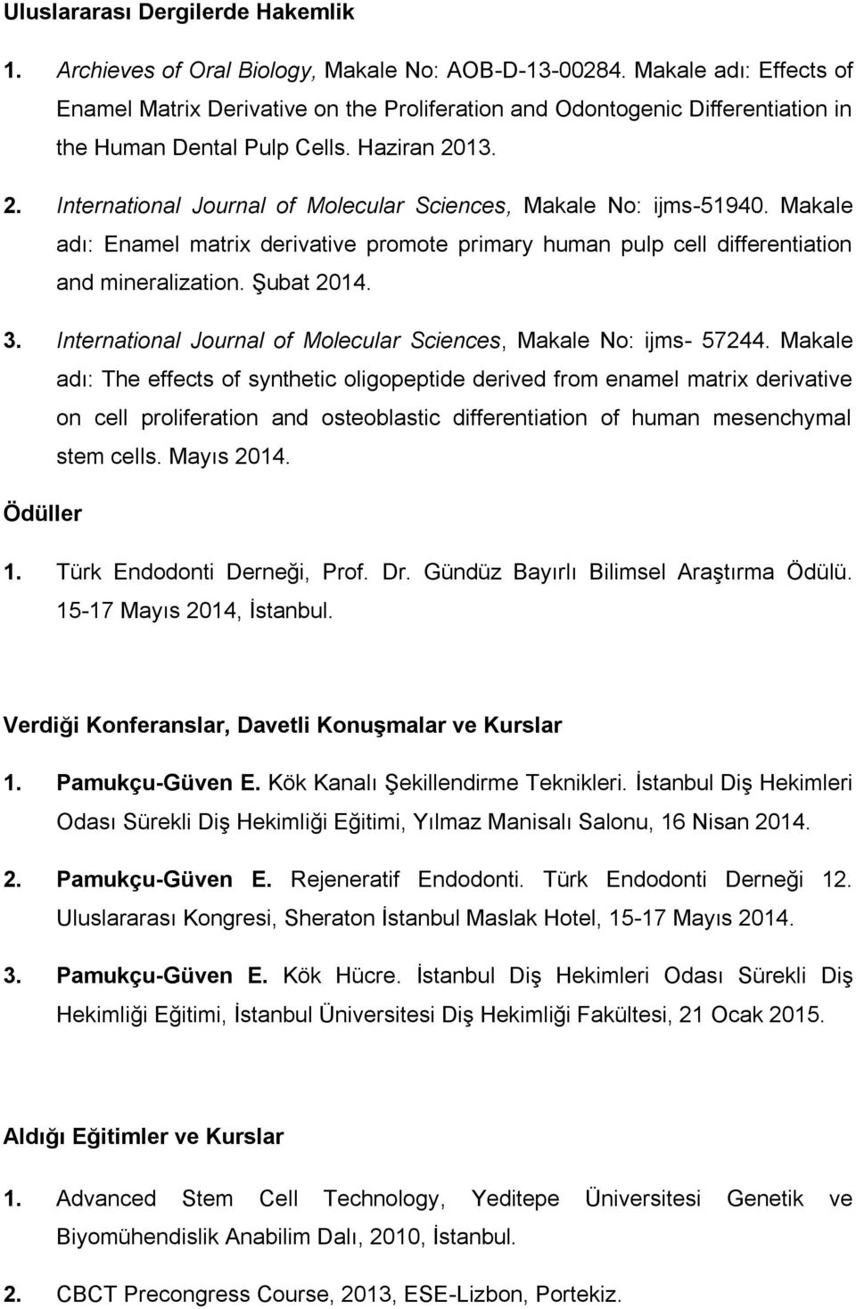 13. 2. International Journal of Molecular Sciences, Makale No: ijms-51940. Makale adı: Enamel matrix derivative promote primary human pulp cell differentiation and mineralization. Şubat 2014. 3.