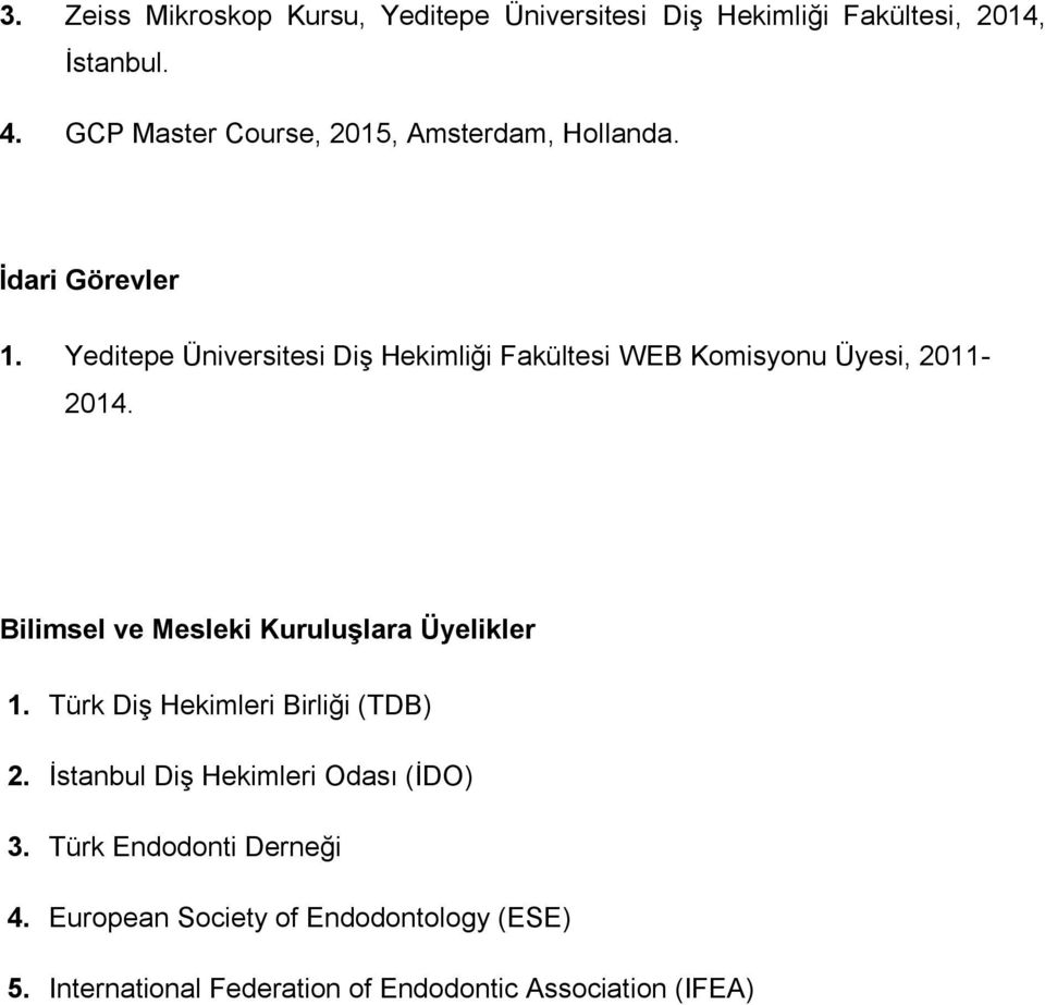 Yeditepe Üniversitesi Diş Hekimliği Fakültesi WEB Komisyonu Üyesi, 2011-2014.