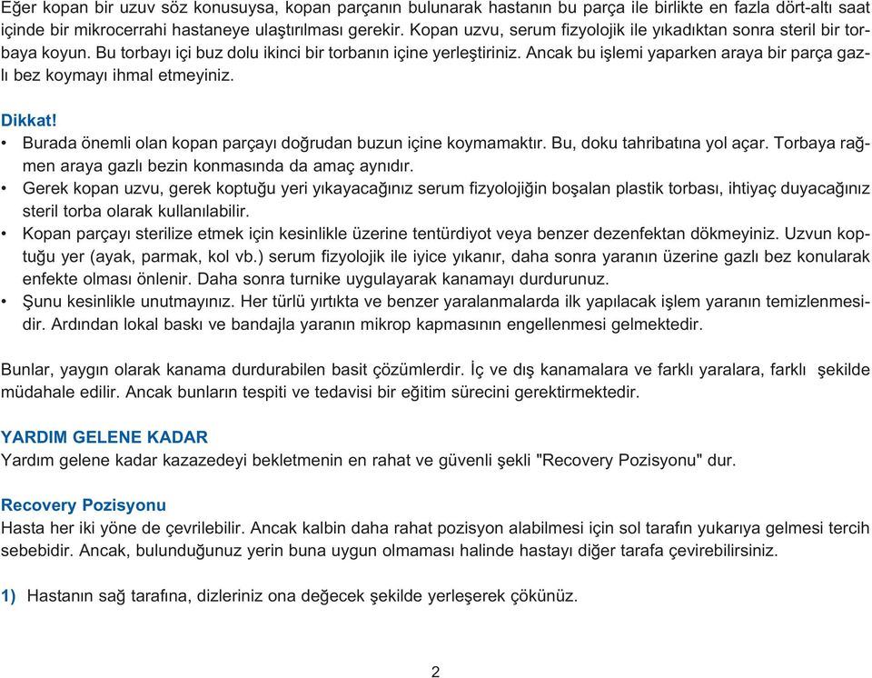 Ancak bu ifllemi yaparken araya bir parça gazl bez koymay ihmal etmeyiniz. Dikkat! Burada önemli olan kopan parçay do rudan buzun içine koymamakt r. Bu, doku tahribat na yol açar.