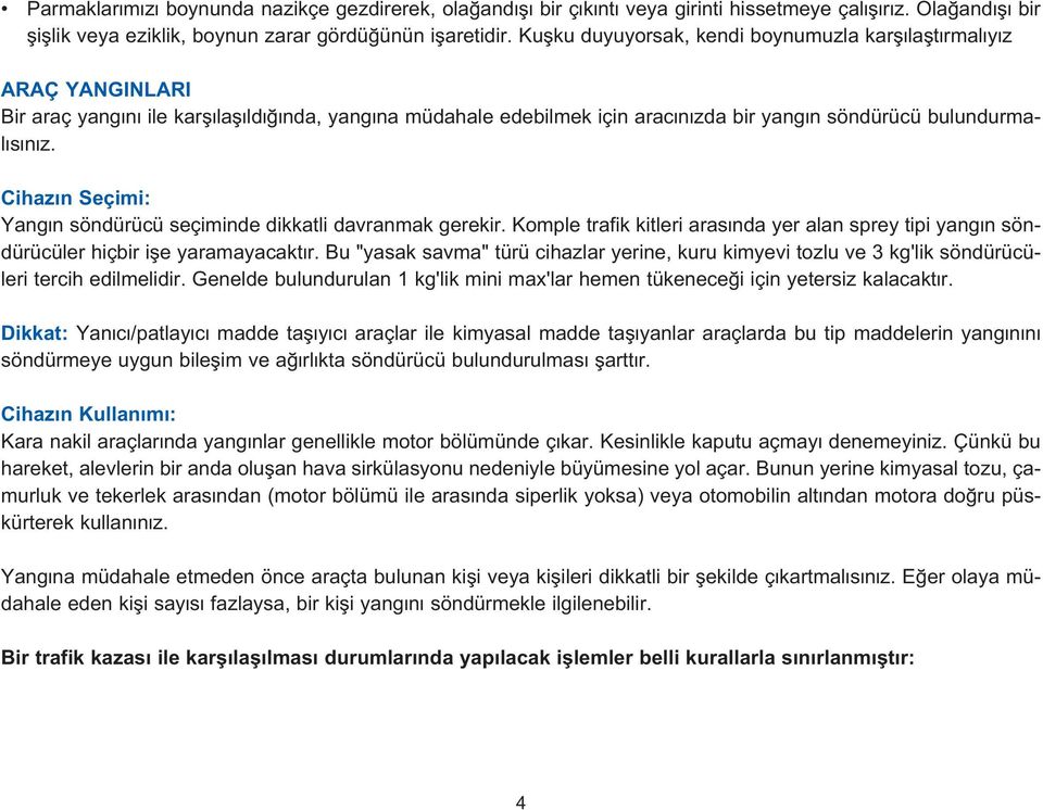 Cihaz n Seçimi: Yang n söndürücü seçiminde dikkatli davranmak gerekir. Komple trafik kitleri aras nda yer alan sprey tipi yang n söndürücüler hiçbir ifle yaramayacakt r.