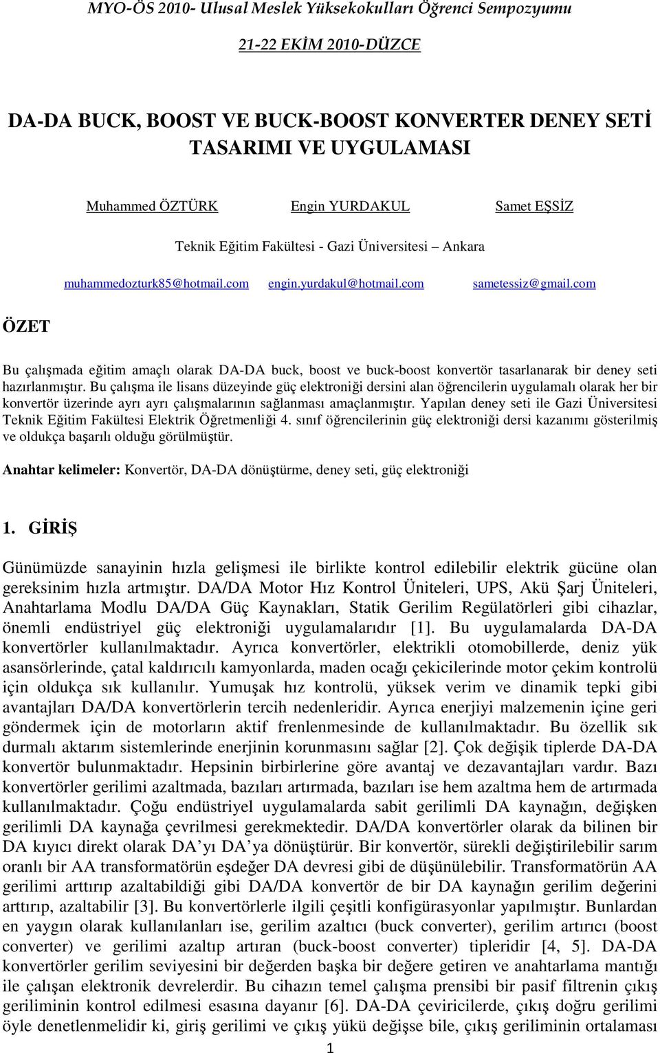 com ÖZET Bu çalışmada eğitim amaçlı olarak DA-DA buck, boost ve buck-boost konvertör tasarlanarak bir deney seti hazırlanmıştır.