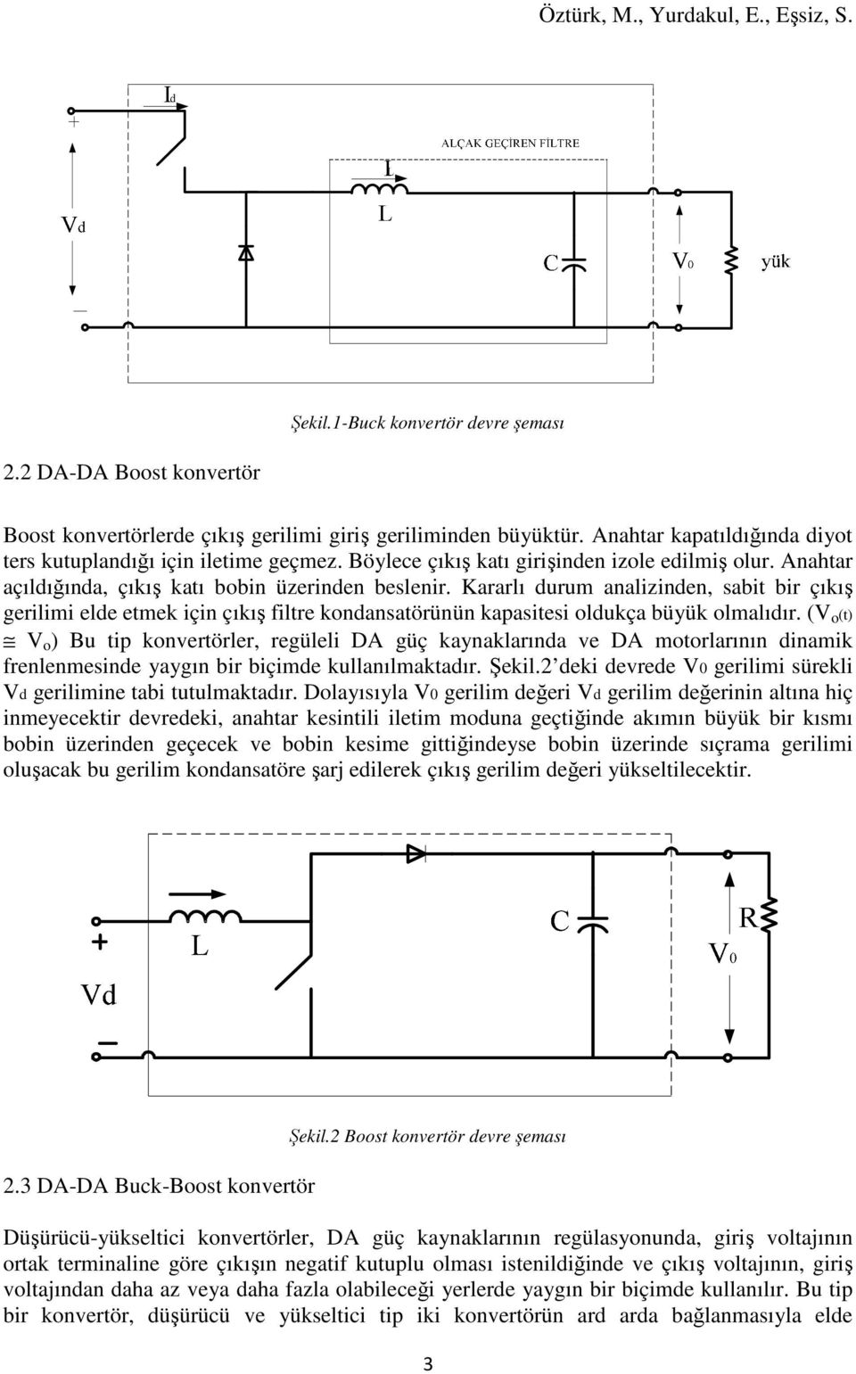 Kararlı durum analizinden, sabit bir çıkış gerilimi elde etmek için çıkış filtre kondansatörünün kapasitesi oldukça büyük olmalıdır.