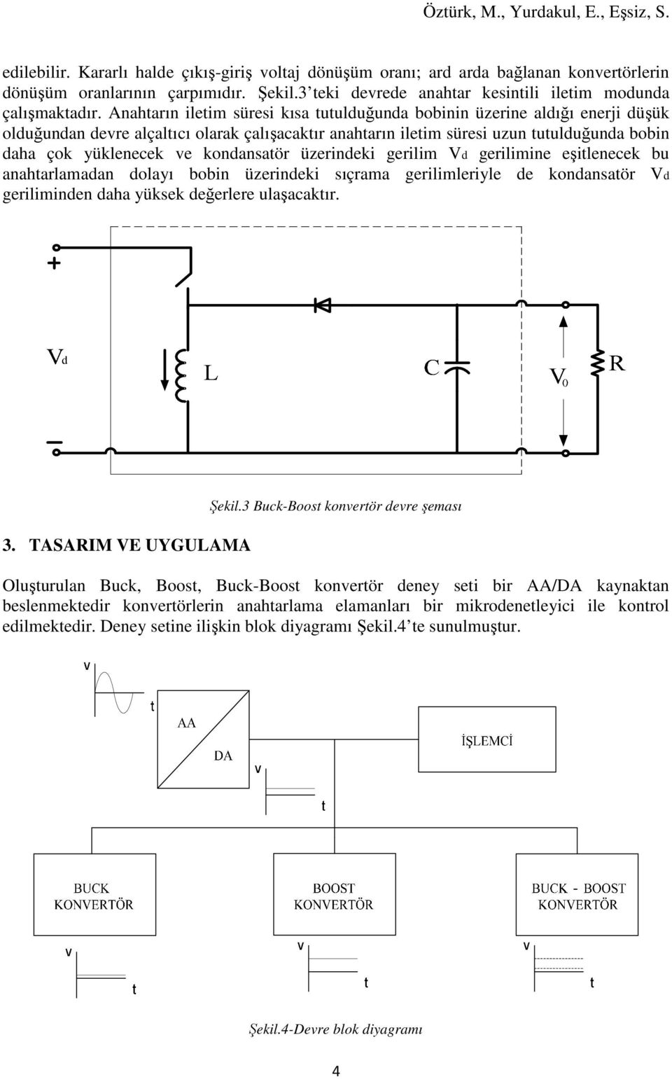 kondansatör üzerindeki gerilim Vd gerilimine eşitlenecek bu anahtarlamadan dolayı bobin üzerindeki sıçrama gerilimleriyle de kondansatör Vd geriliminden daha yüksek değerlere ulaşacaktır. 3.