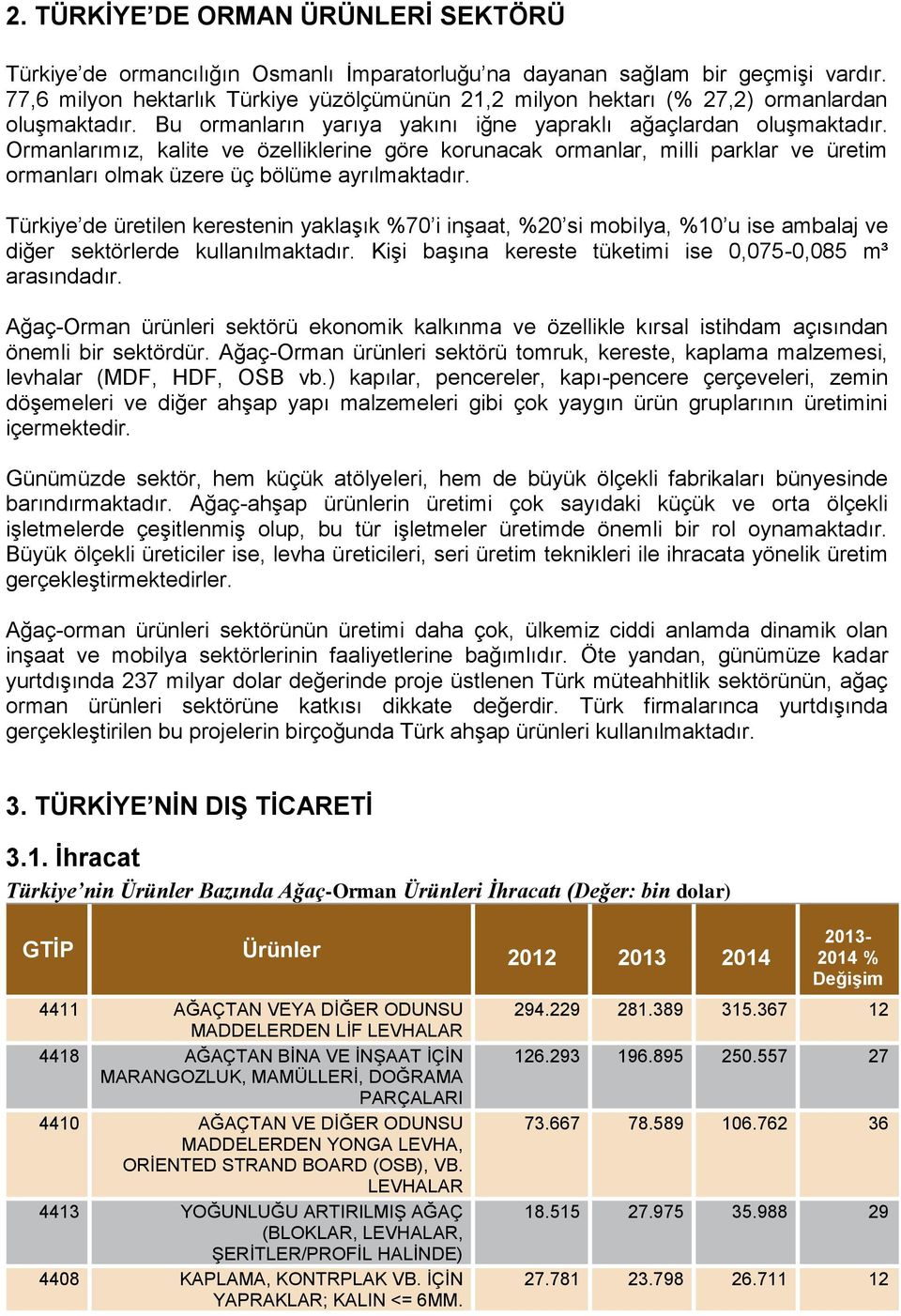 Ormanlarımız, kalite ve özelliklerine göre korunacak ormanlar, milli parklar ve üretim ormanları olmak üzere üç bölüme ayrılmaktadır.