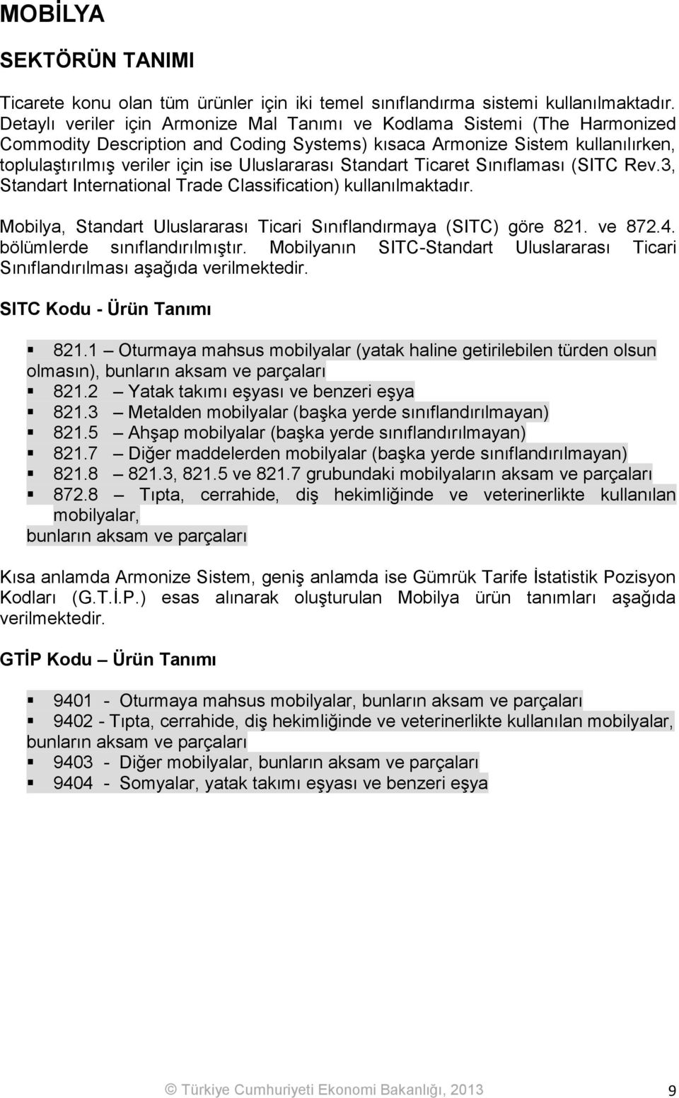 Uluslararası Standart Ticaret Sınıflaması (SITC Rev.3, Standart International Trade Classification) kullanılmaktadır. Mobilya, Standart Uluslararası Ticari Sınıflandırmaya (SITC) göre 821. ve 872.4.