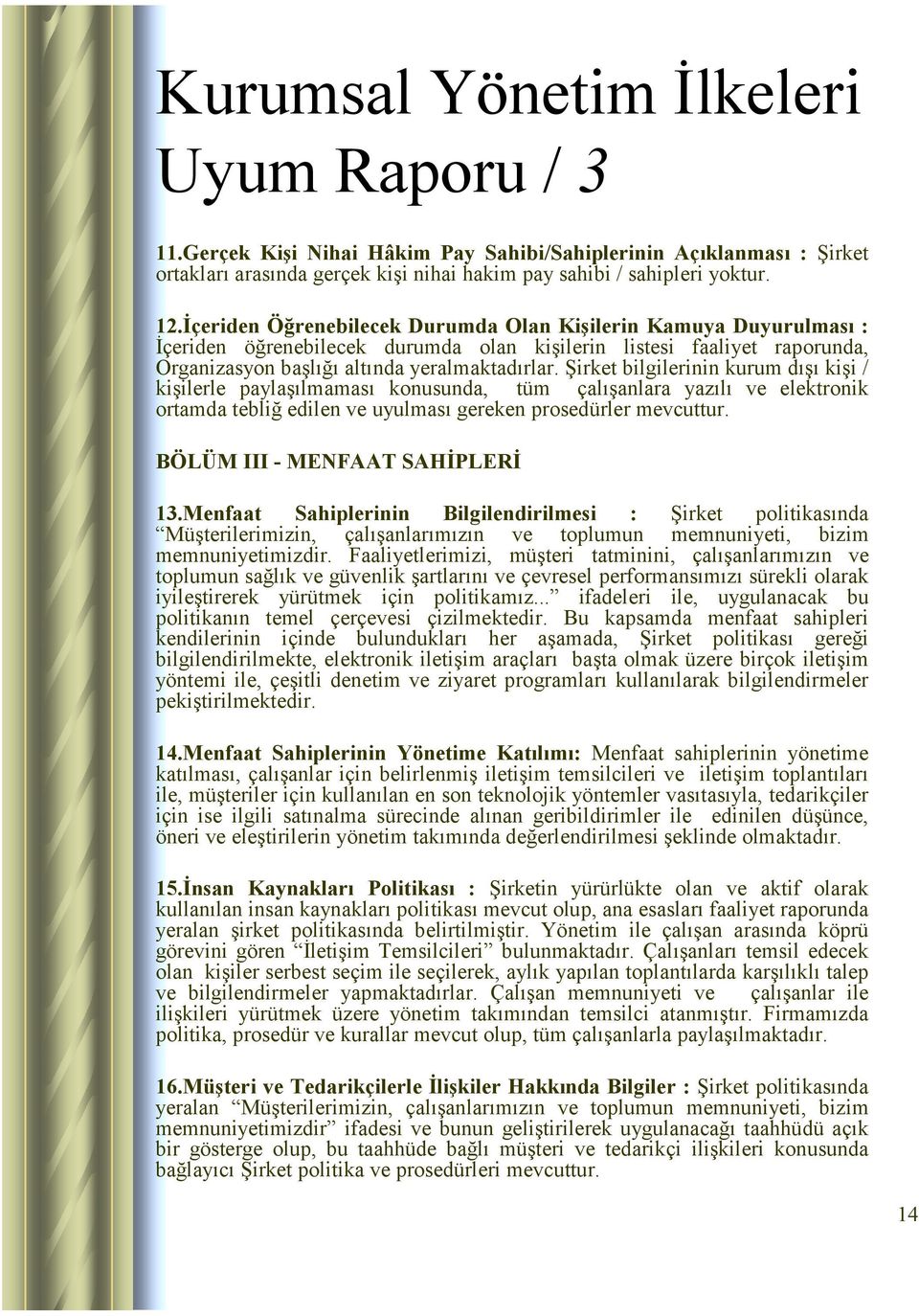 Şirket bilgilerinin kurum dışı kişi / kişilerle paylaşılmaması konusunda, tüm çalışanlara yazılı ve elektronik ortamda tebliğ edilen ve uyulması gereken prosedürler mevcuttur.