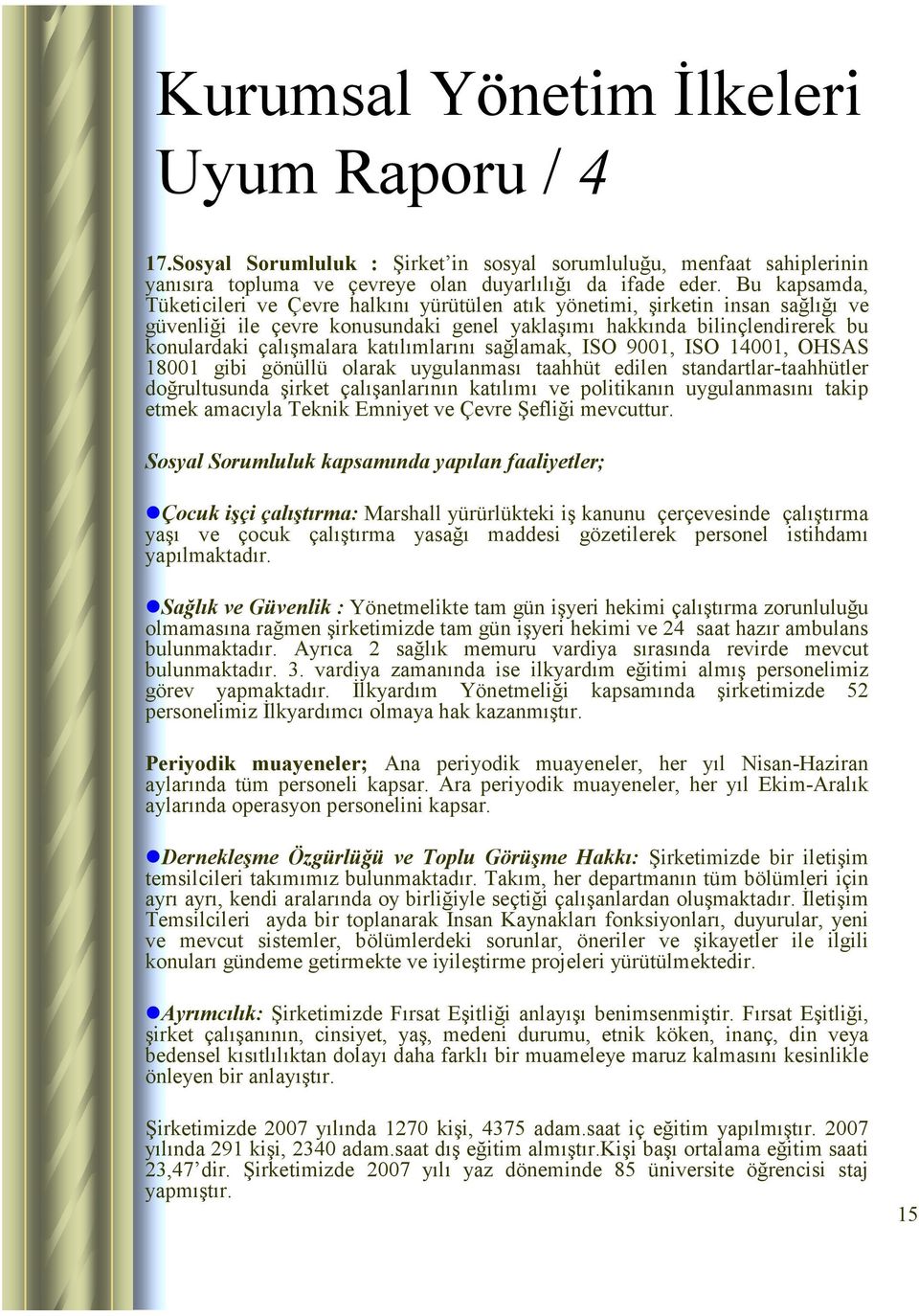 katılımlarını sağlamak, ISO 9001, ISO 14001, OHSAS 18001 gibi gönüllü olarak uygulanması taahhüt edilen standartlar-taahhütler doğrultusunda şirket çalışanlarının katılımı ve politikanın