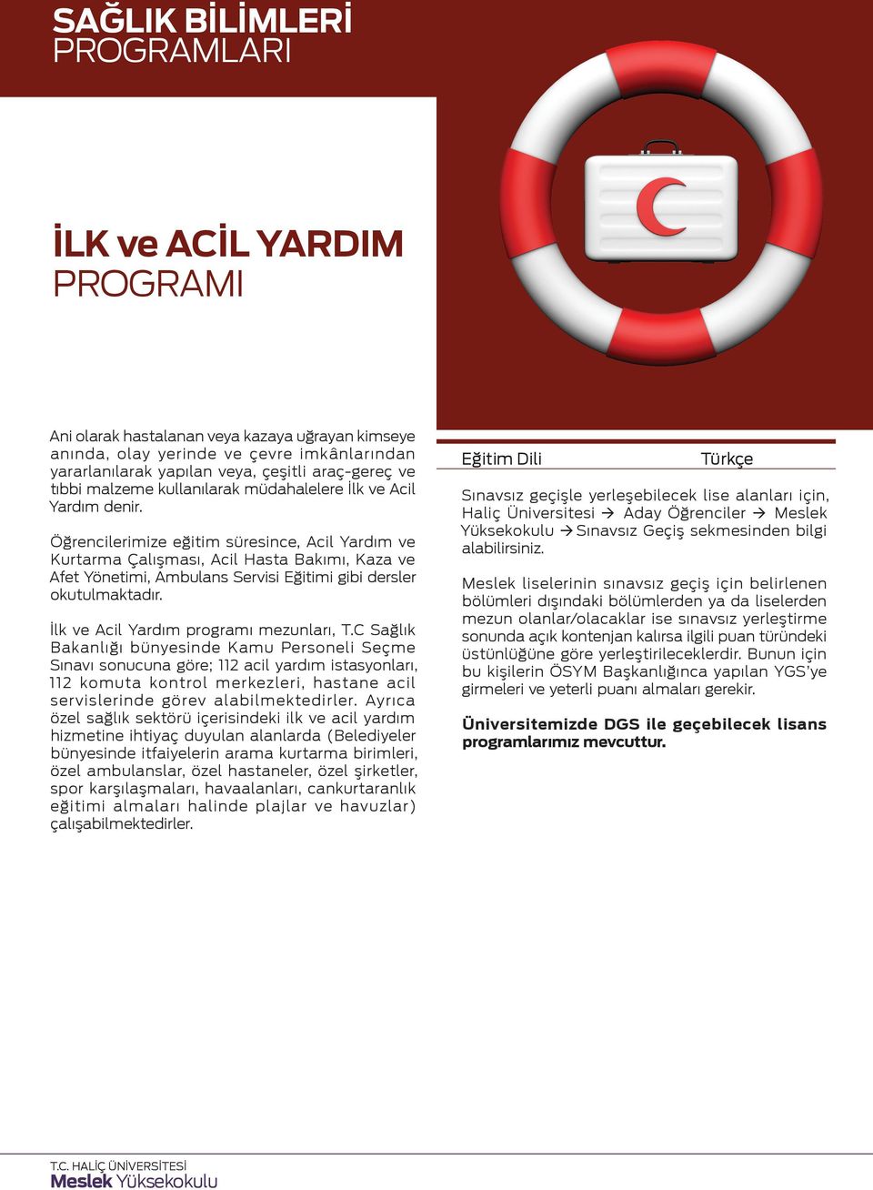 Öğrencilerimize eğitim süresince, Acil Yardım ve Kurtarma Çalışması, Acil Hasta Bakımı, Kaza ve Afet Yönetimi, Ambulans Servisi Eğitimi gibi dersler okutulmaktadır.