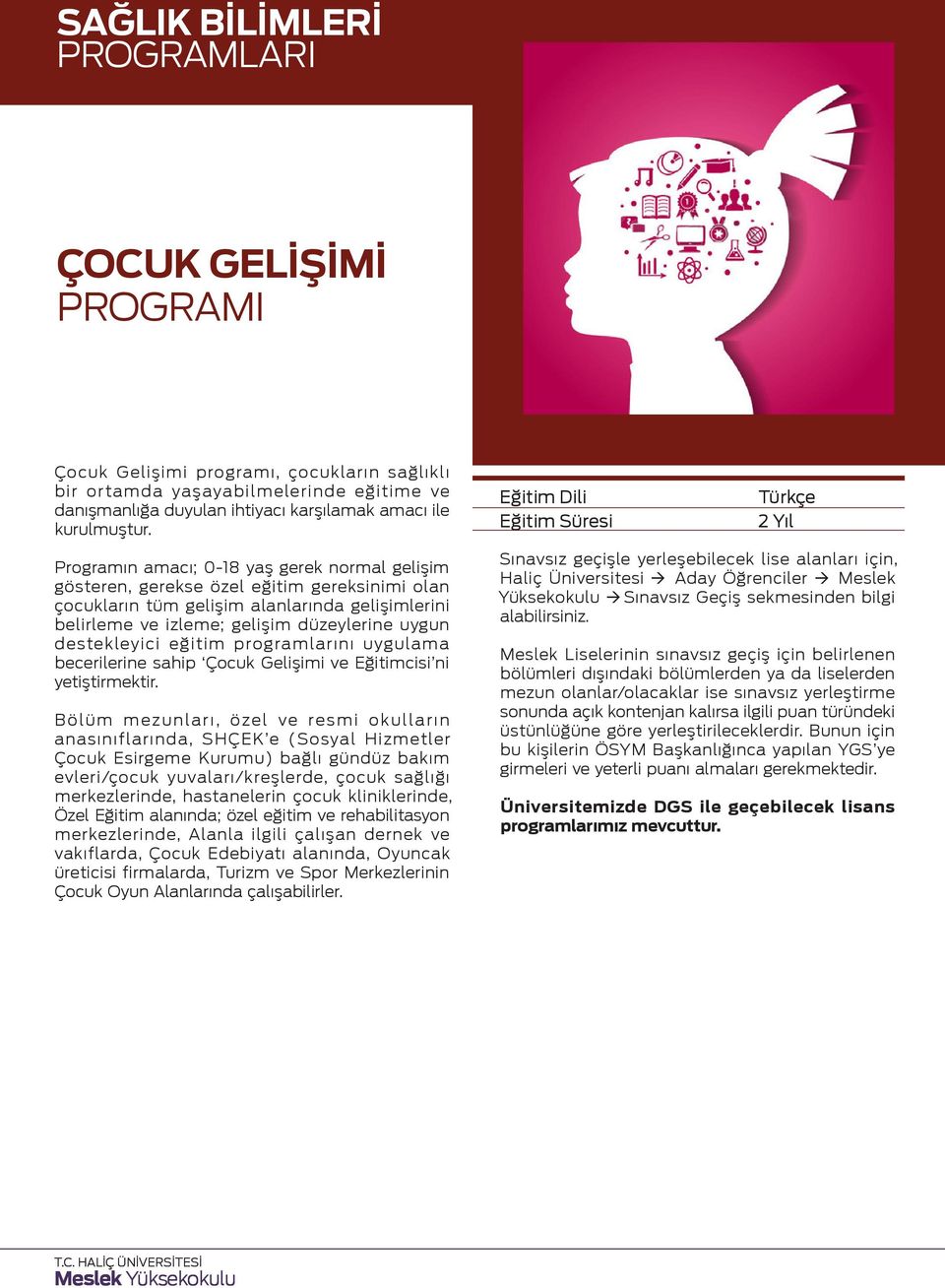 düzeylerine uygun destekleyici eğitim programlarını uygulama becerilerine sahip Çocuk Gelişimi ve Eğitimcisi ni yetiştirmektir.