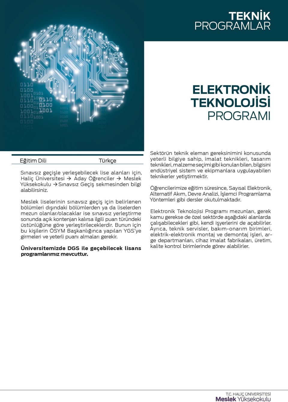 Öğrencilerimize eğitim süresince, Sayısal Elektronik, Alternatif Akım, Devre Analizi, İşlemci Programlama Yöntemleri gibi dersler okutulmaktadır.