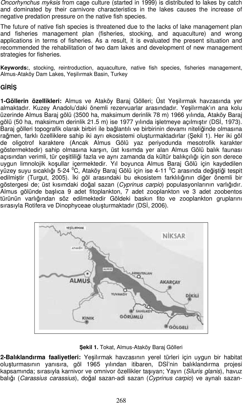 The future of native fish species is threatened due to the lacks of lake management plan and fisheries management plan (fisheries, stocking, and aquaculture) and wrong applications in terms of