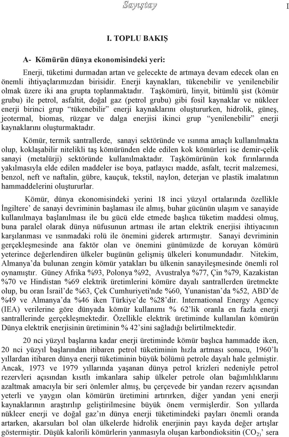 Taşkömürü, linyit, bitümlü şist (kömür grubu) ile petrol, asfaltit, doğal gaz (petrol grubu) gibi fosil kaynaklar ve nükleer enerji birinci grup tükenebilir enerji kaynaklarını oluştururken,