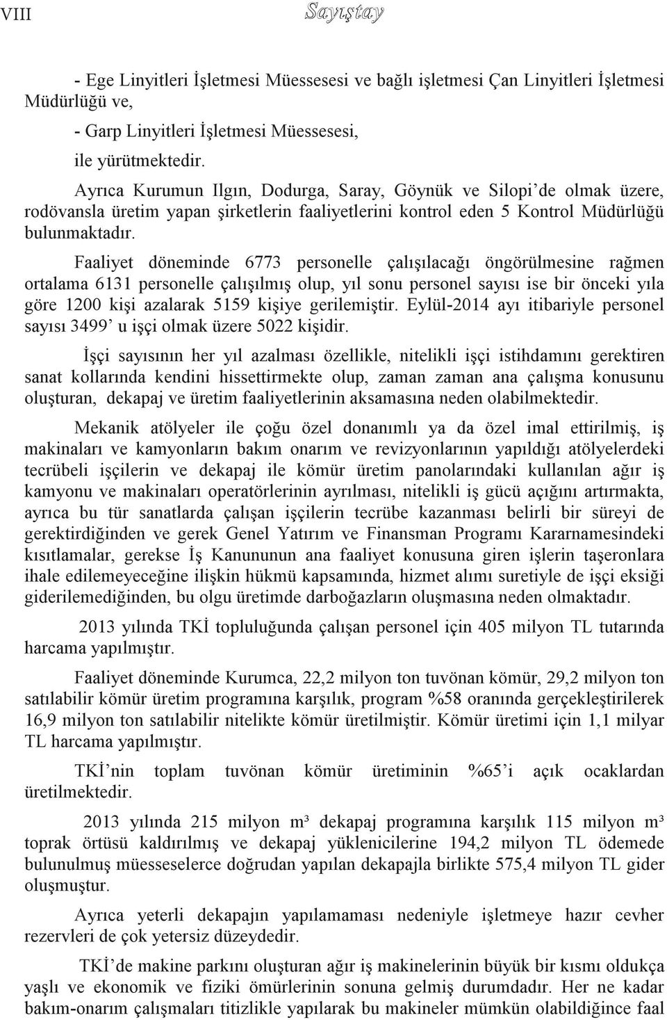 Faaliyet döneminde 6773 personelle çalışılacağı öngörülmesine rağmen ortalama 6131 personelle çalışılmış olup, yıl sonu personel sayısı ise bir önceki yıla göre 1200 kişi azalarak 5159 kişiye