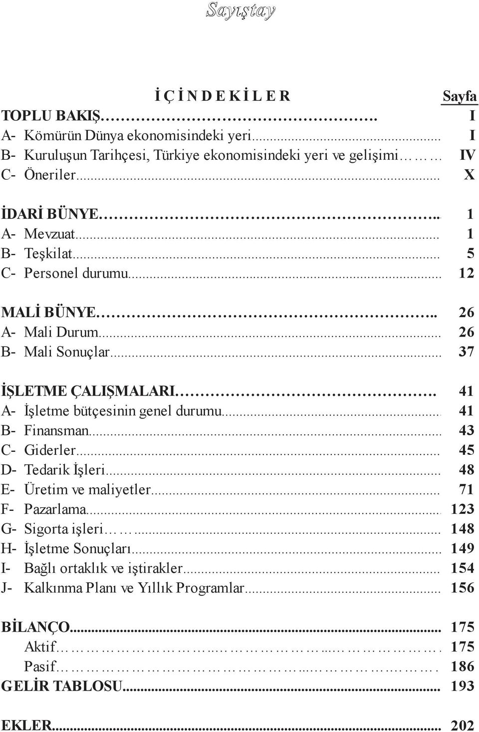 41 A- İşletme bütçesinin genel durumu... 41 B- Finansman... 43 C- Giderler... 45 D- Tedarik İşleri... 48 E- Üretim ve maliyetler... 71 F- Pazarlama... 123 G- Sigorta işleri.