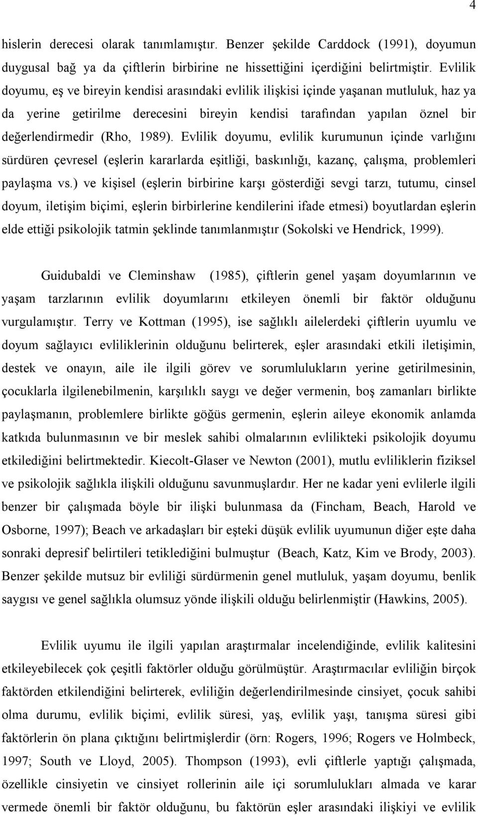 1989). Evlilik doyumu, evlilik kurumunun içinde varlığını sürdüren çevresel (eşlerin kararlarda eşitliği, baskınlığı, kazanç, çalışma, problemleri paylaşma vs.