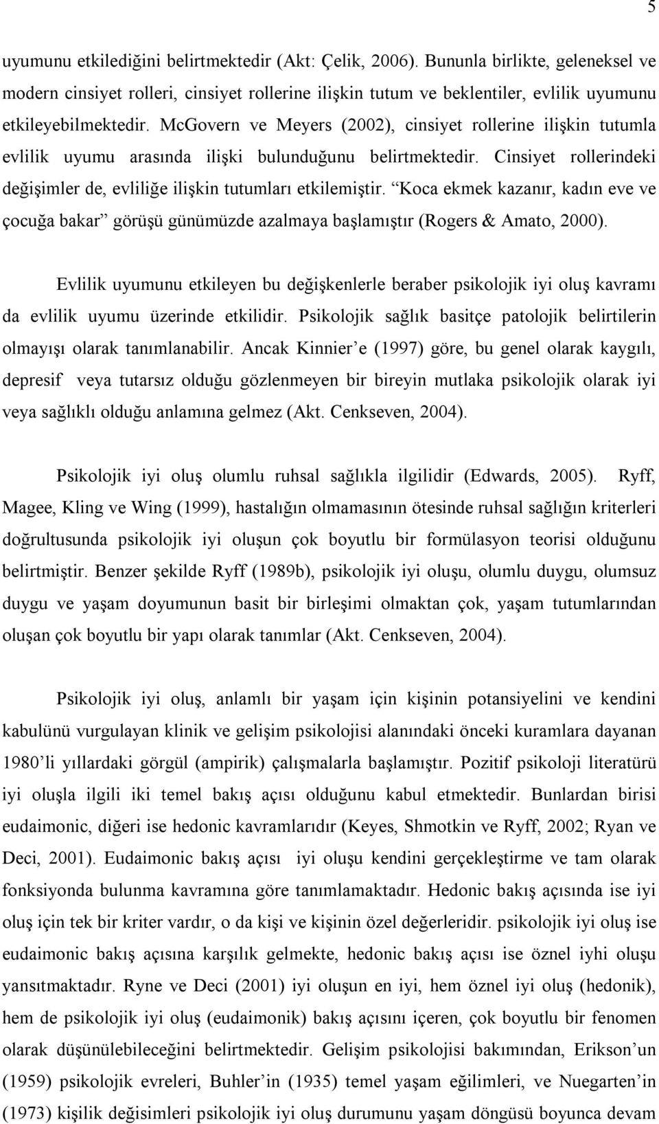 Koca ekmek kazanır, kadın eve ve çocuğa bakar görüşü günümüzde azalmaya başlamıştır (Rogers & Amato, 2000).