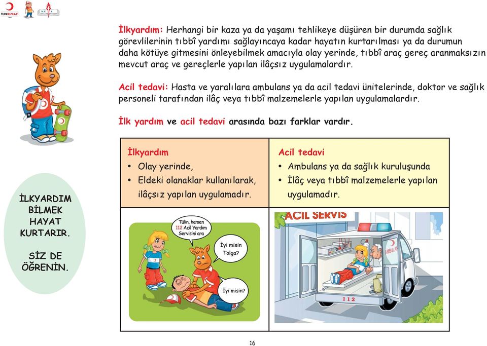 Acil tedavi: Hasta ve yaral lara ambulans ya da acil tedavi ünitelerinde, doktor ve sa l k personeli taraf ndan ilâç veya t bbî malzemelerle yap lan uygulamalard r.