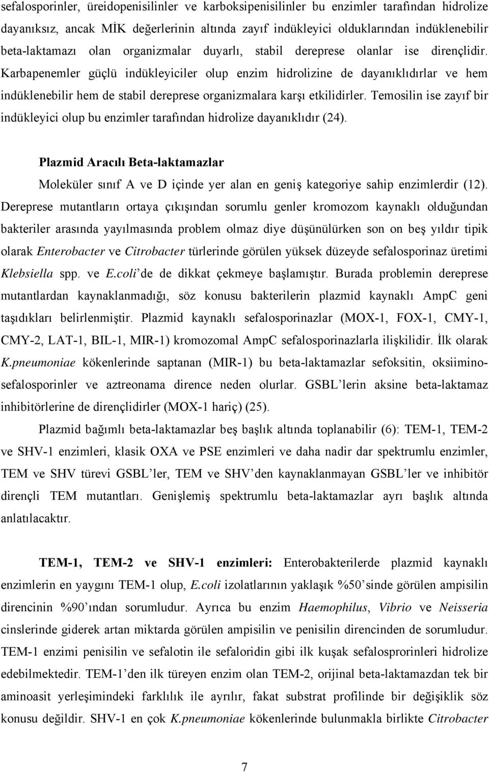 Karbapenemler güçlü indükleyiciler olup enzim hidrolizine de dayanıklıdırlar ve hem indüklenebilir hem de stabil dereprese organizmalara karşı etkilidirler.