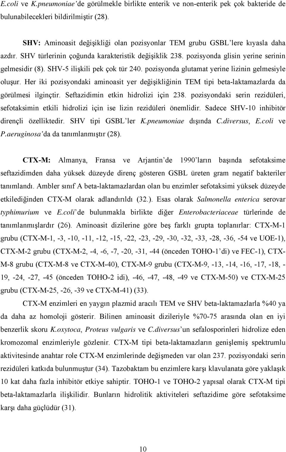 SHV-5 ilişkili pek çok tür 240. pozisyonda glutamat yerine lizinin gelmesiyle oluşur. Her iki pozisyondaki aminoasit yer değişikliğinin TEM tipi beta-laktamazlarda da görülmesi ilginçtir.