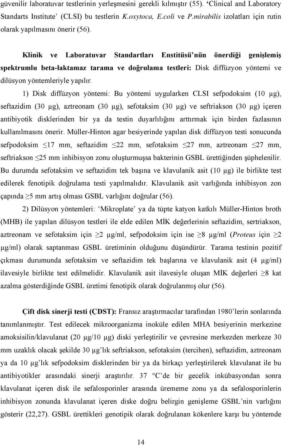 Klinik ve Laboratuvar Standartları Enstitüsü nün önerdiği genişlemiş spektrumlu beta-laktamaz tarama ve doğrulama testleri: Disk diffüzyon yöntemi ve dilüsyon yöntemleriyle yapılır.