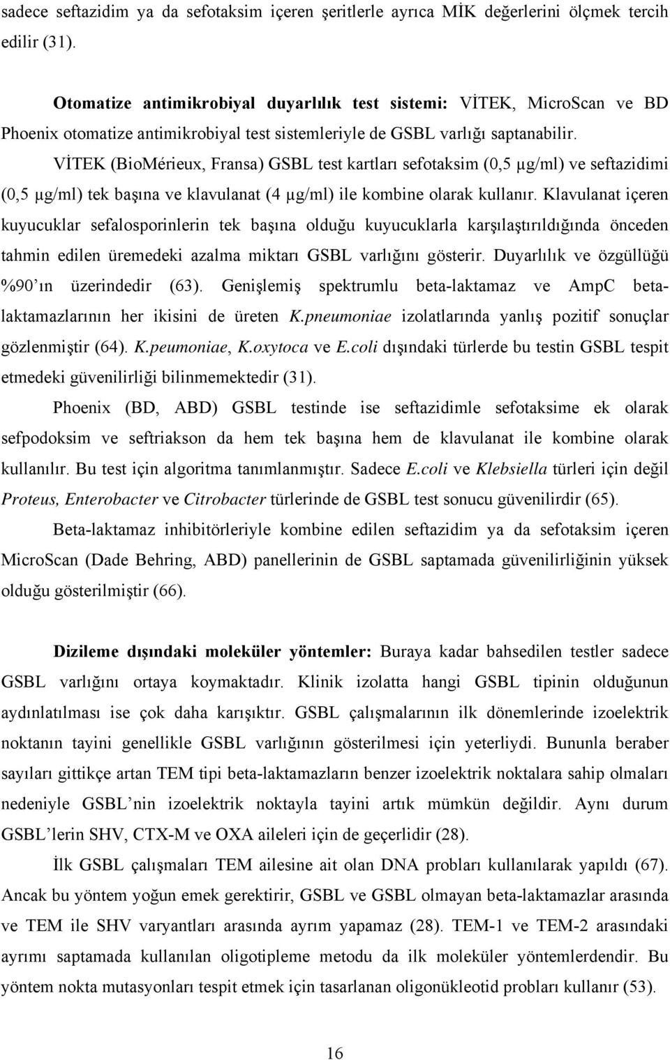 VİTEK (BioMérieux, Fransa) GSBL test kartları sefotaksim (0,5 µg/ml) ve seftazidimi (0,5 µg/ml) tek başına ve klavulanat (4 µg/ml) ile kombine olarak kullanır.