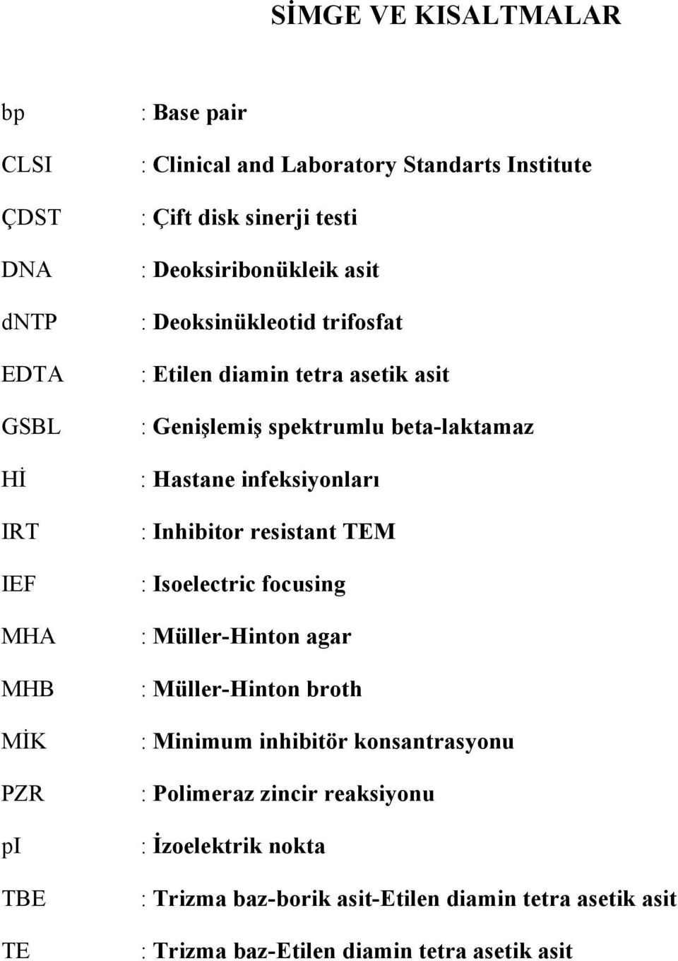 Hastane infeksiyonları : Inhibitor resistant TEM : Isoelectric focusing : Müller-Hinton agar : Müller-Hinton broth : Minimum inhibitör konsantrasyonu