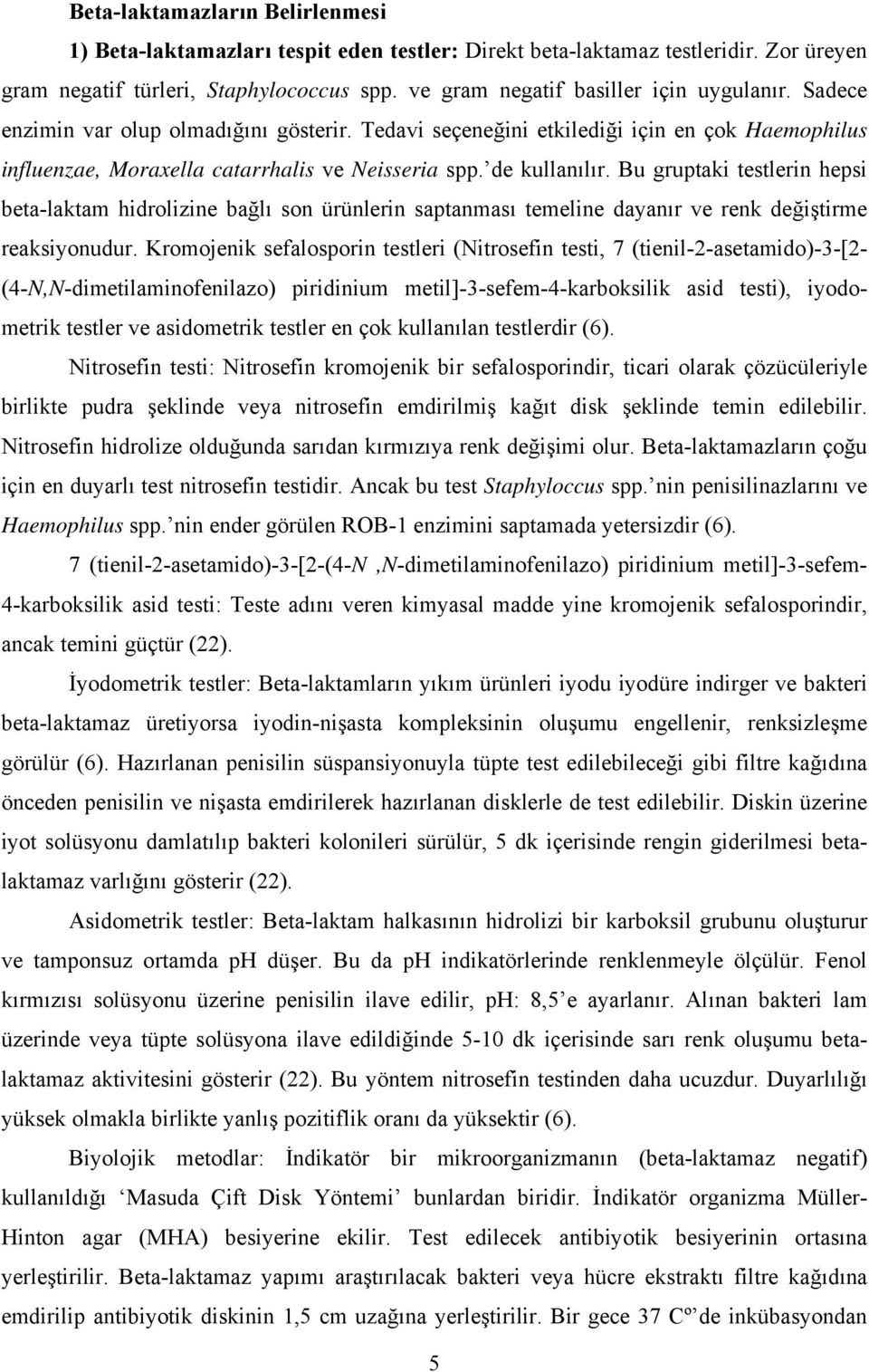 de kullanılır. Bu gruptaki testlerin hepsi beta-laktam hidrolizine bağlı son ürünlerin saptanması temeline dayanır ve renk değiştirme reaksiyonudur.