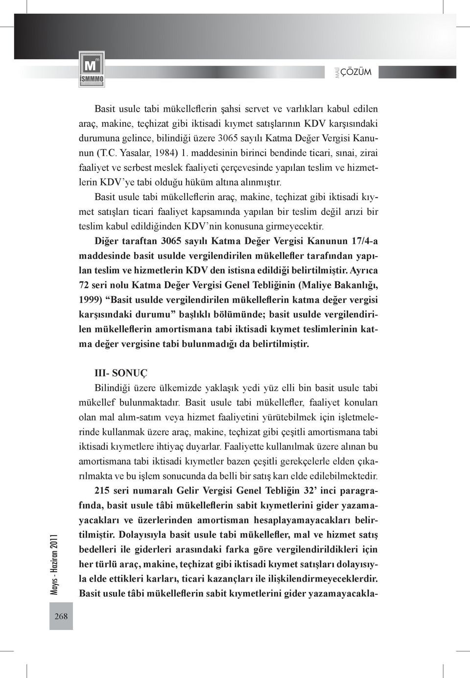 maddesinin birinci bendinde ticari, sınai, zirai faaliyet ve serbest meslek faaliyeti çerçevesinde yapılan teslim ve hizmetlerin KDV ye tabi olduğu hüküm altına alınmıştır.