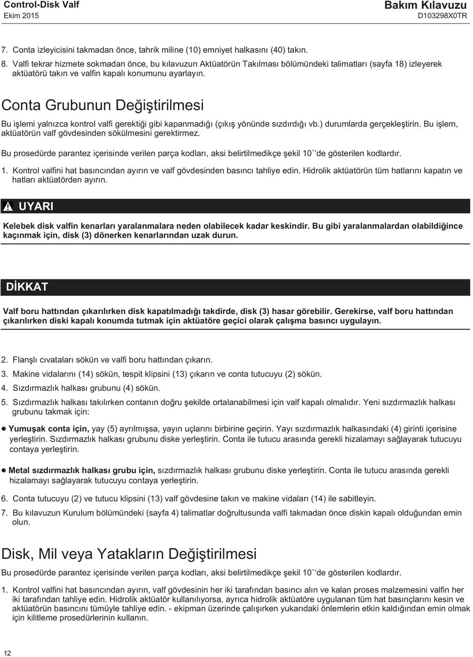 Conta Grubunun Değiştirilmesi Bu işlemi yalnızca kontrol valfi gerektiği gibi kapanmadığı (çıkış yönünde sızdırdığı vb.) durumlarda gerçekleştirin.