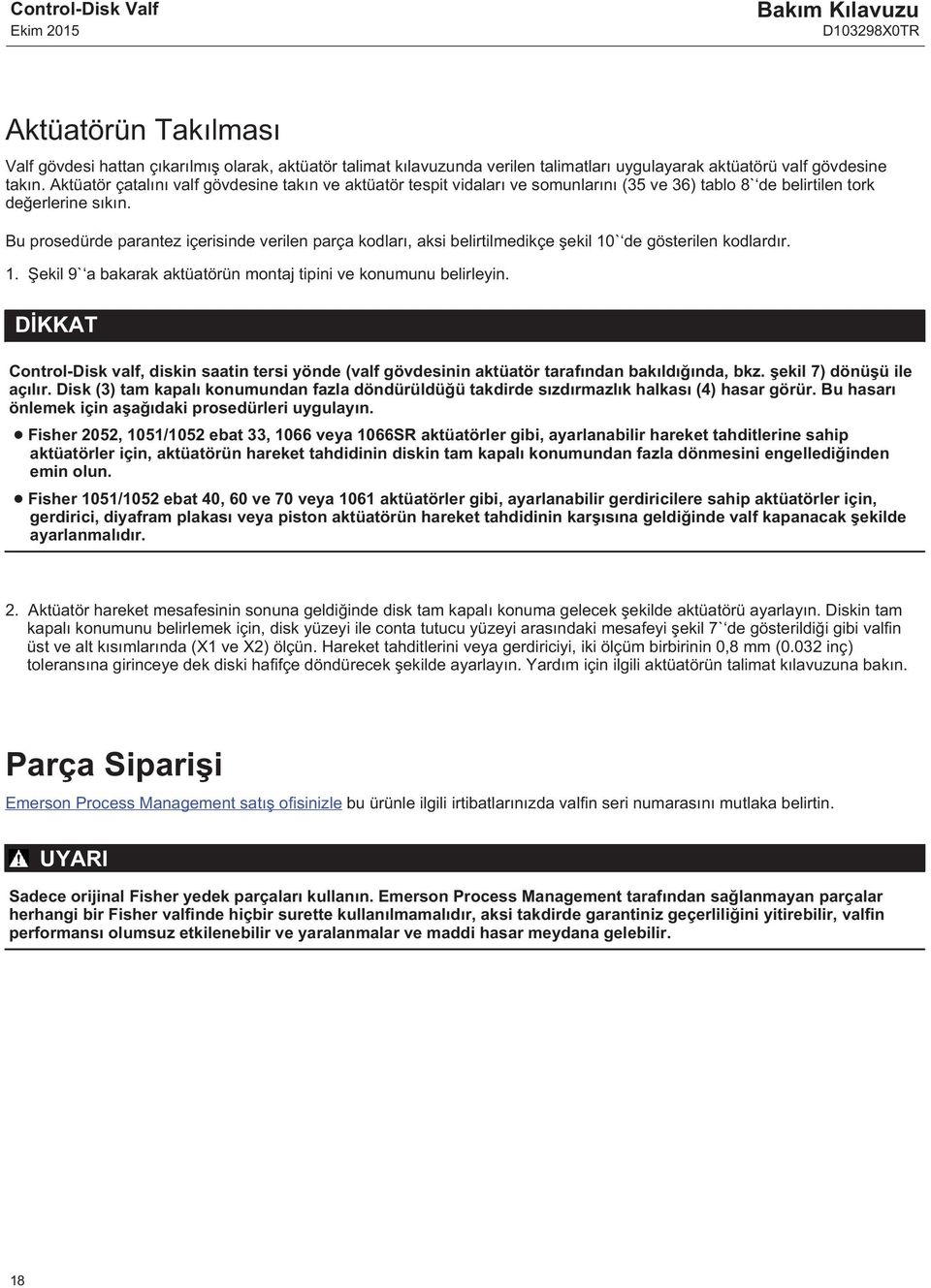 Bu prosedürde parantez içerisinde verilen parça kodları, aksi belirtilmedikçe şekil 10` de gösterilen kodlardır. 1. Şekil 9` a bakarak aktüatörün montaj tipini ve konumunu belirleyin.