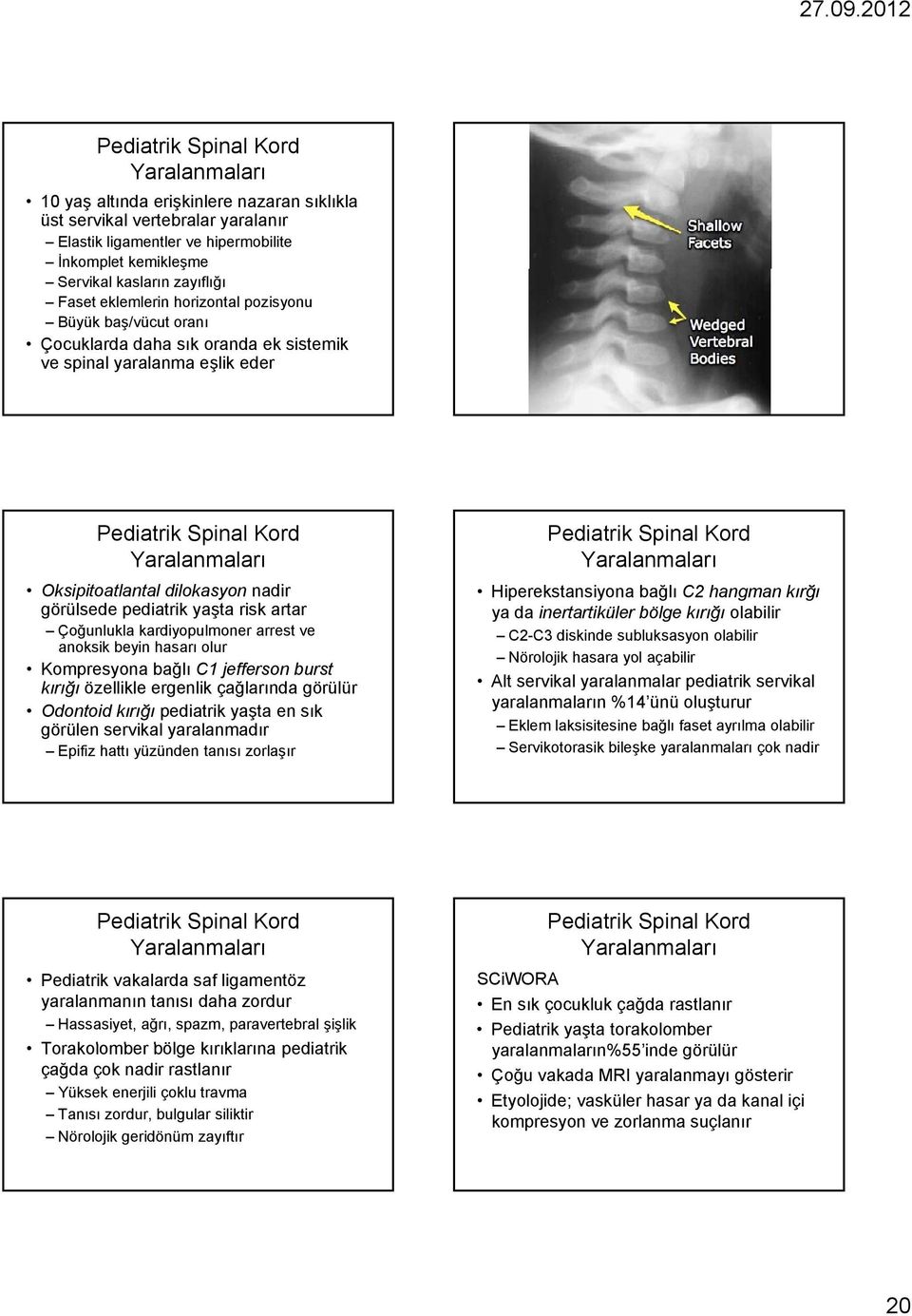 dilokasyon nadir görülsede pediatrik yaşta risk artar Çoğunlukla kardiyopulmoner arrest ve anoksik beyin hasarı olur Kompresyona bağlı C1 jefferson burst kırığı özellikle ergenlik çağlarında görülür